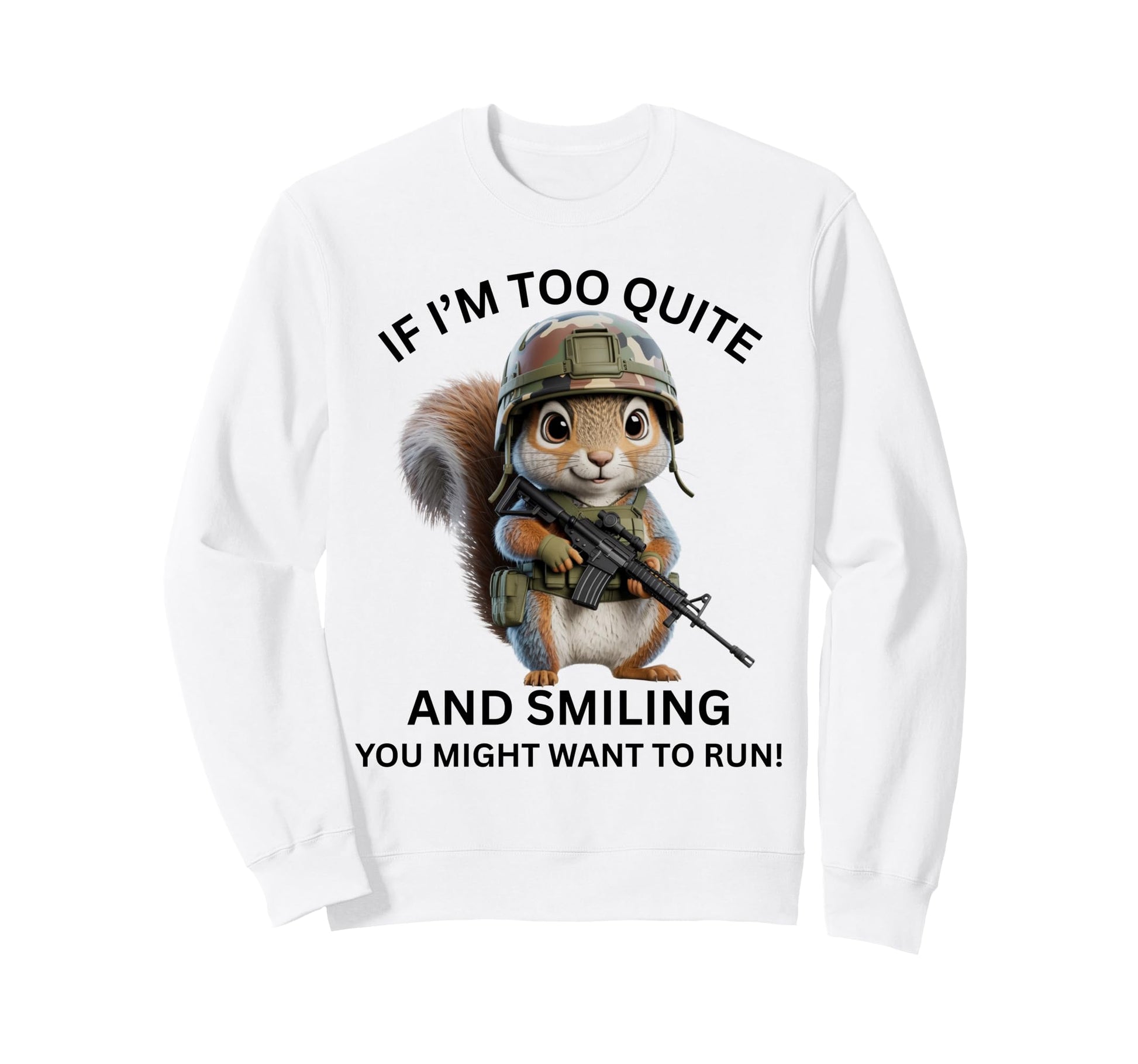 If Im Too Quite Run Squirrel Wearing Sweatshirt - Novelty Apparel Unisex - T-Shirt, Sweatshirt, Hoodie