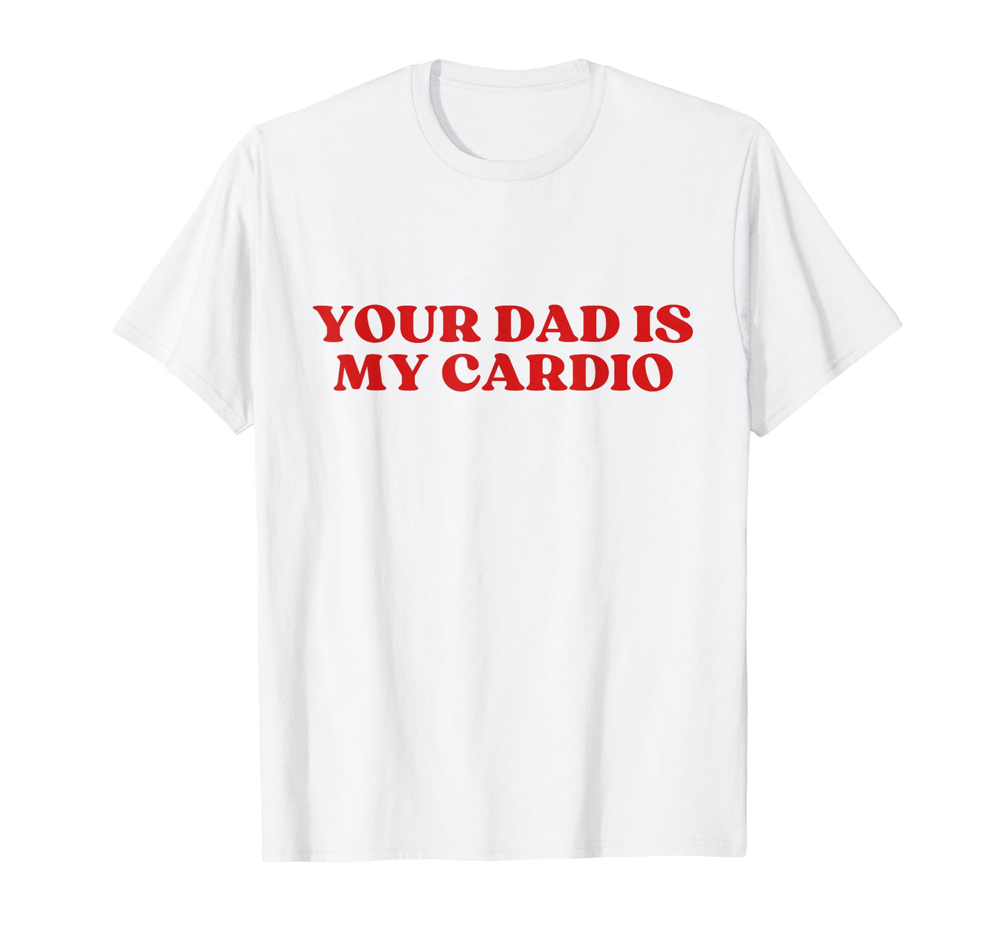 Your Dad Is My Cardio Y2K Aesthetic T-Shirt - Unique Graphic for Adults - T-Shirt, Sweatshirt, Hoodie
