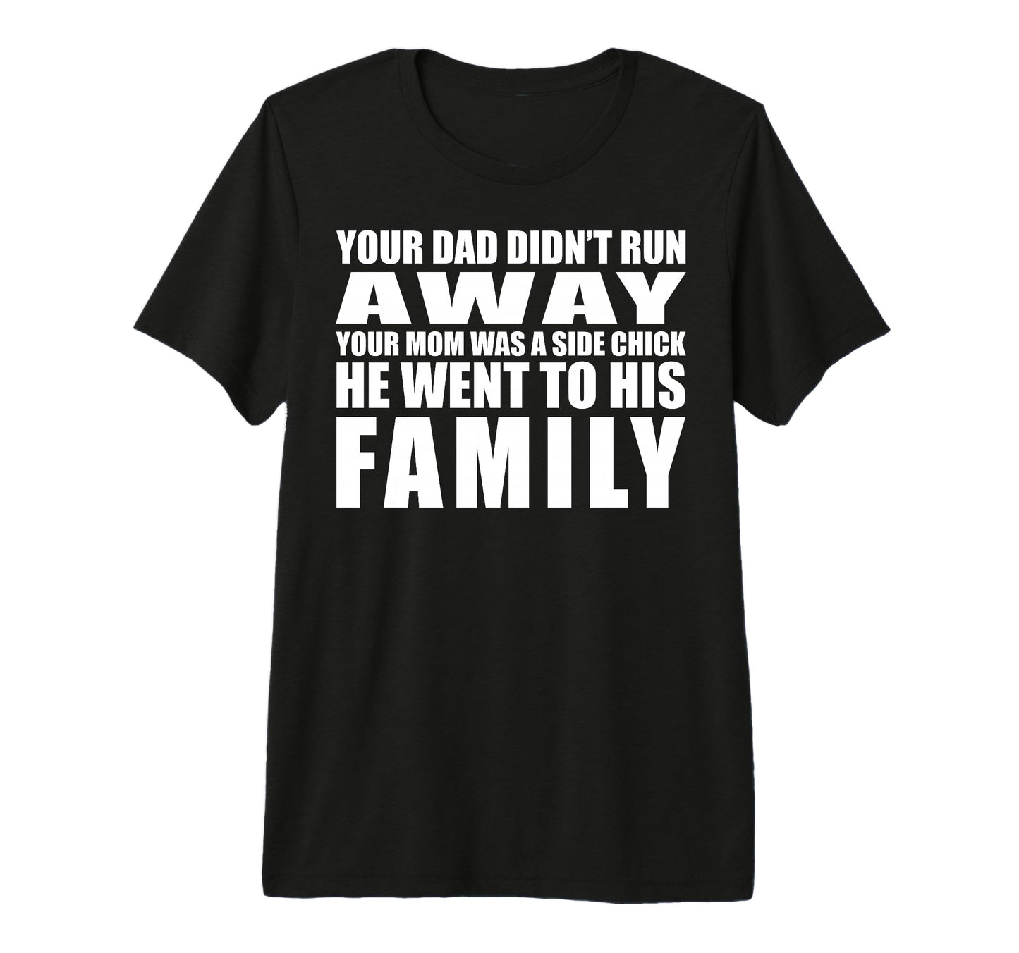 Your Dad Didnt Run Away Your Mom Was T-Shirt - Minimalist Print for Adults - T-Shirt, Sweatshirt, Hoodie