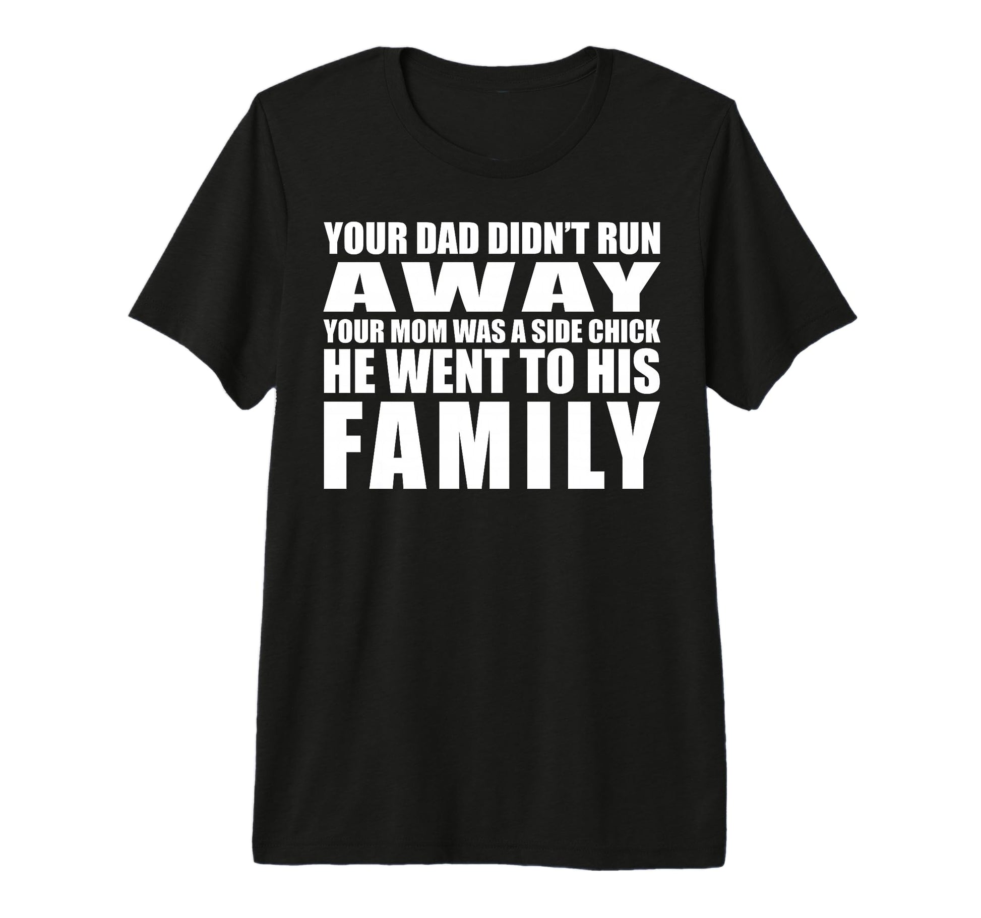 Your Dad Didnt Run Away Your Mom Was T-Shirt - Minimalist Print for Adults - T-Shirt, Sweatshirt, Hoodie