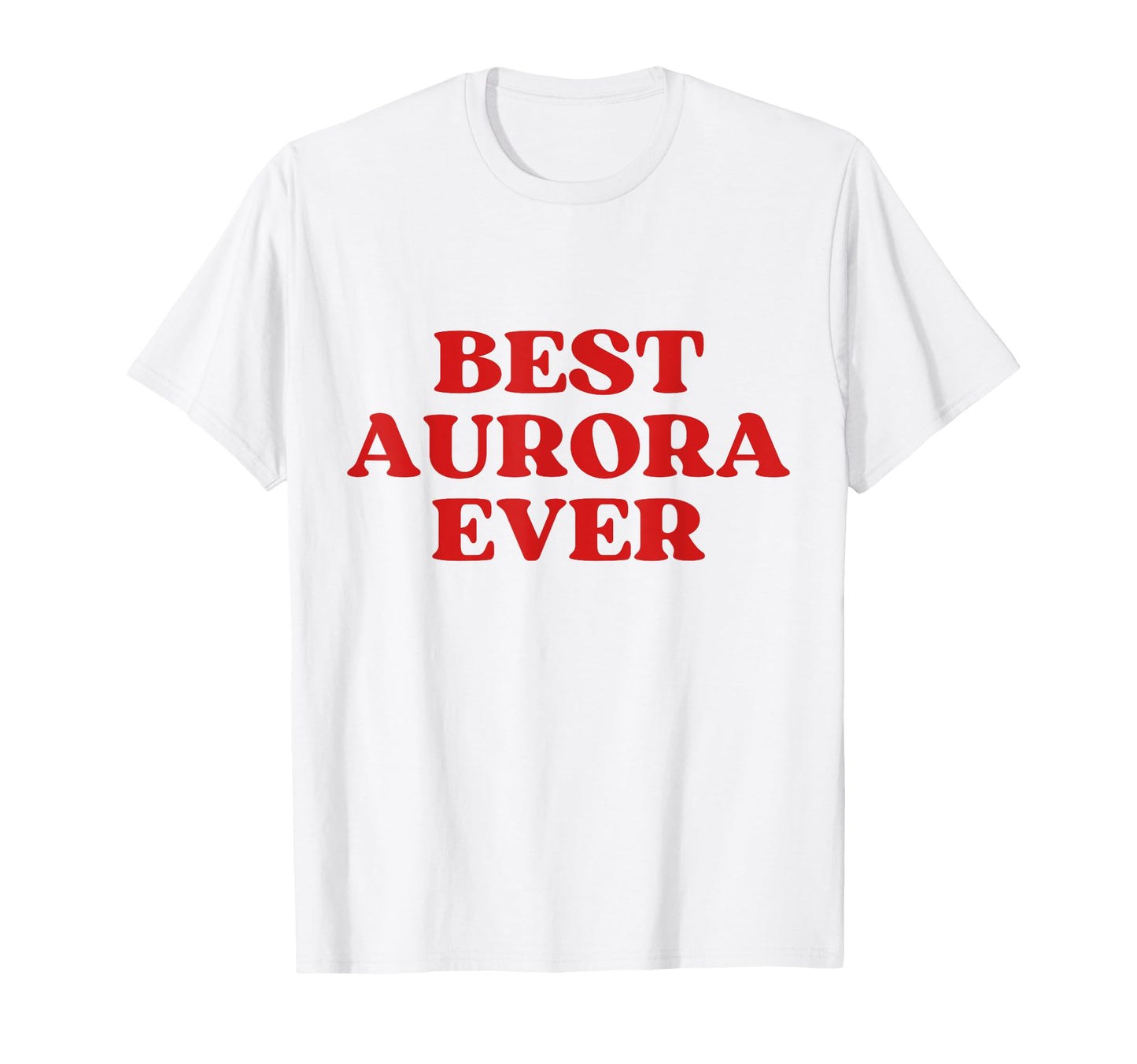 Best Aurora Ever Aurora Name Funny T-Shirt - Aesthetic Graphic for Adults - T-Shirt, Sweatshirt, Hoodie