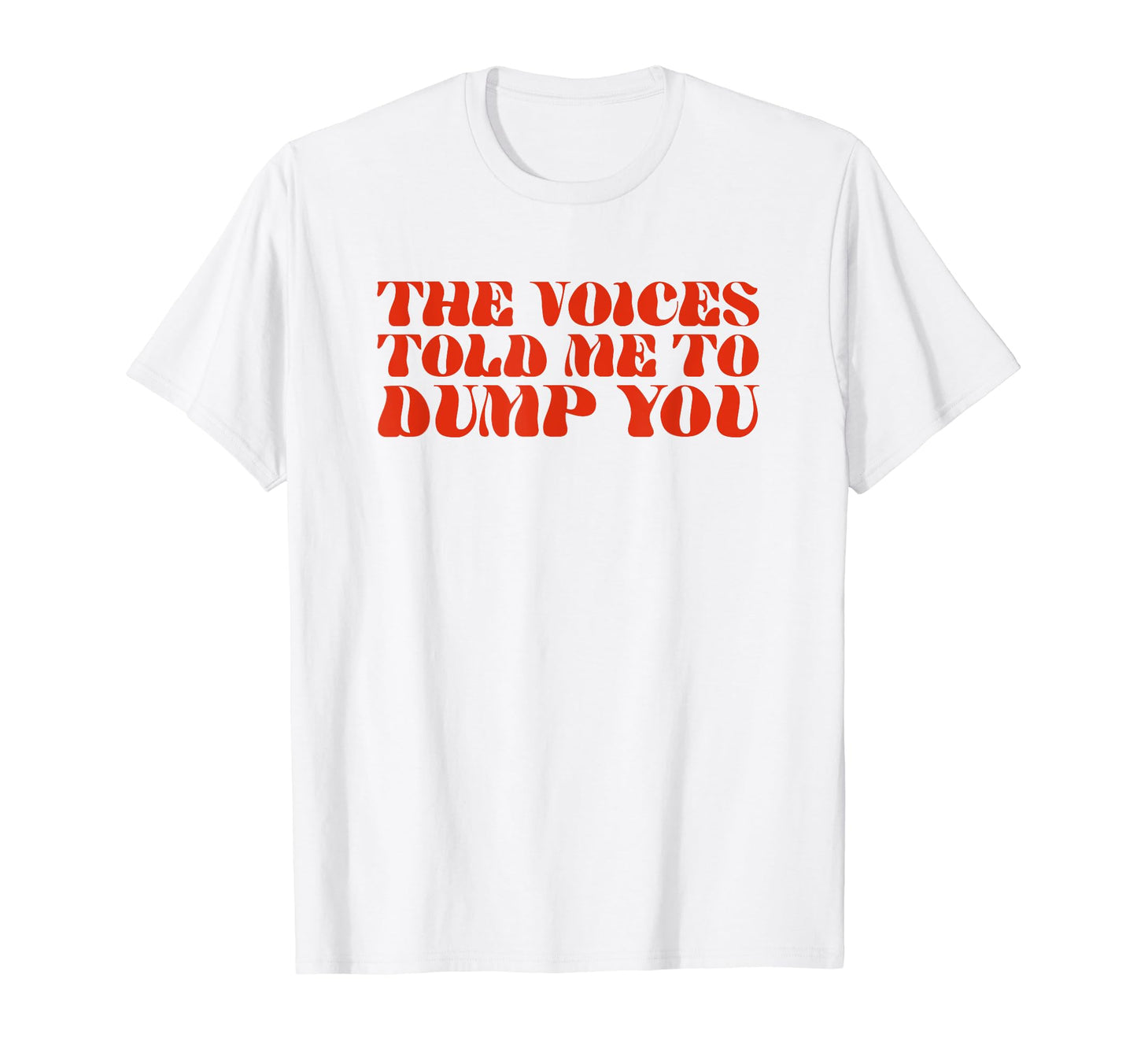 Voices Told Me To Dump You Y2K T-Shirt - Custom Art Print Men Women - T-Shirt, Sweatshirt, Hoodie