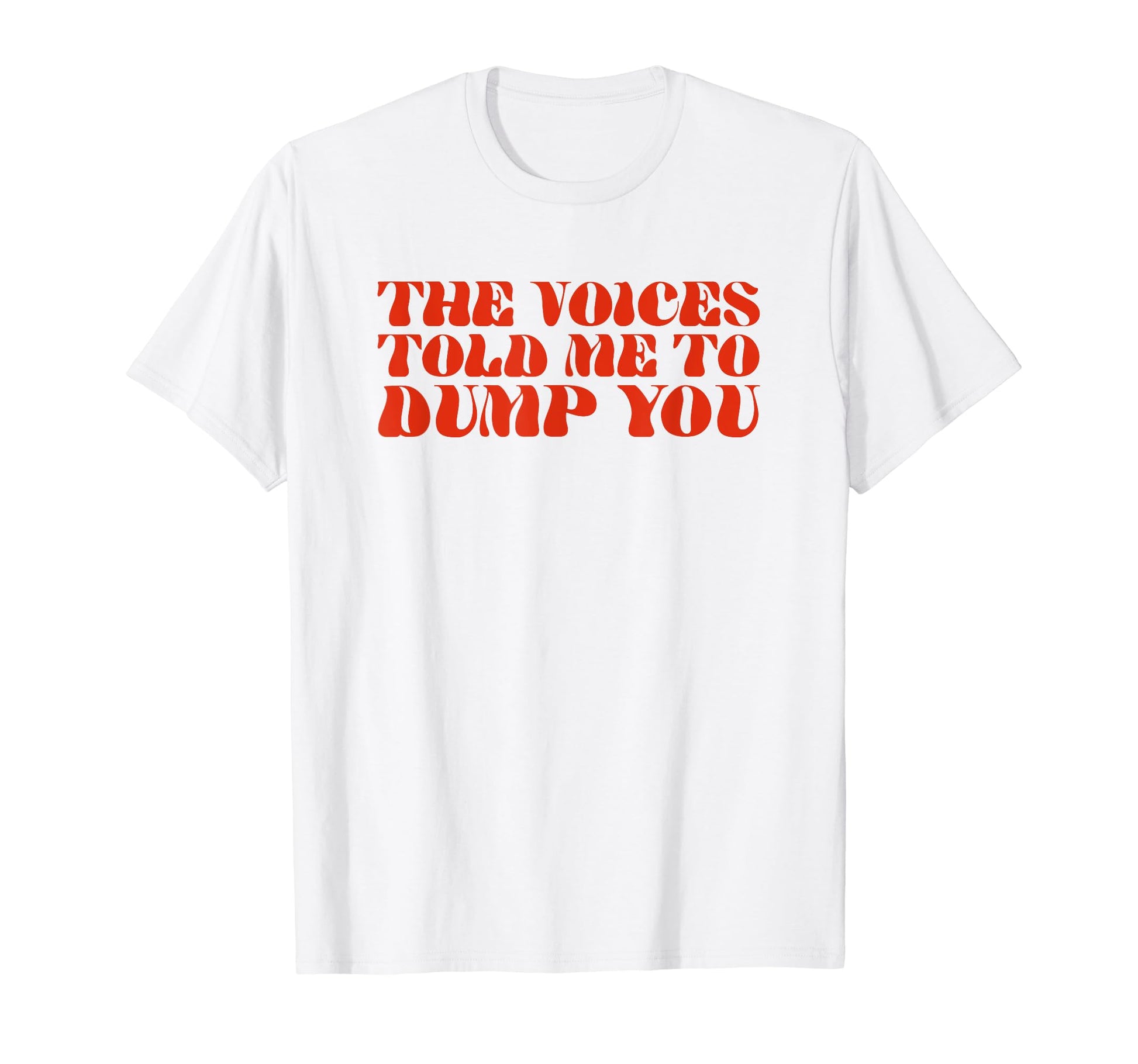 Voices Told Me To Dump You Y2K T-Shirt - Custom Art Print Men Women - T-Shirt, Sweatshirt, Hoodie