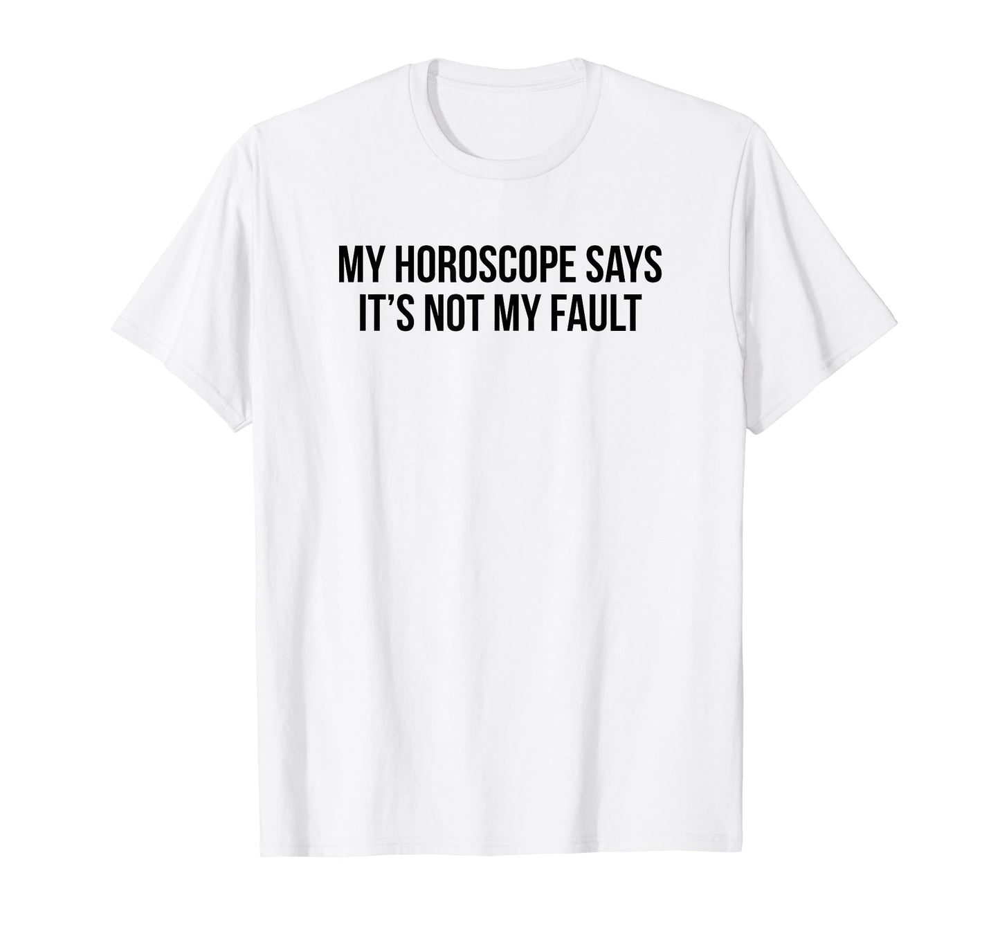 My Horoscope Says Its Not My Fault Funny T-Shirt - Minimalist Print Unisex - T-Shirt, Sweatshirt, Hoodie