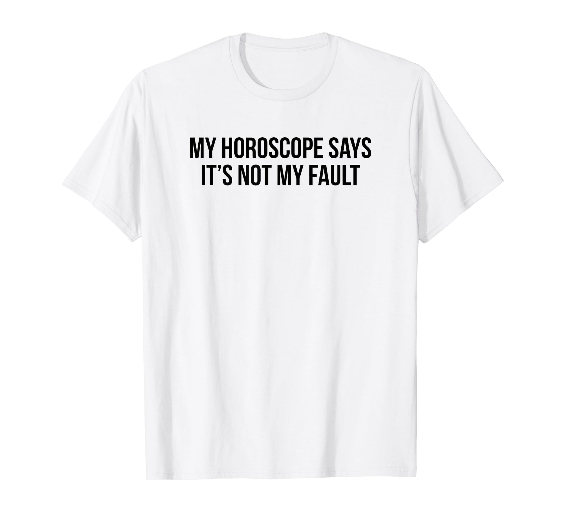 My Horoscope Says Its Not My Fault Funny T-Shirt - Minimalist Print Unisex - T-Shirt, Sweatshirt, Hoodie