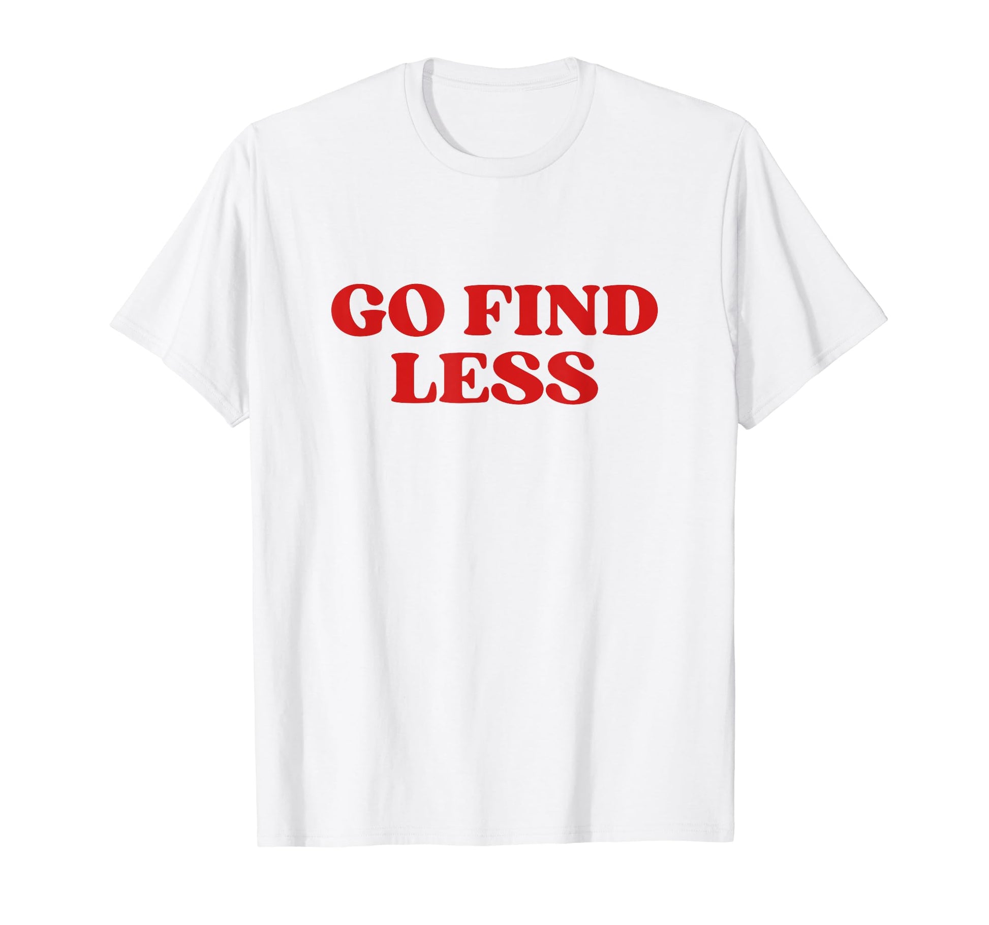 Go Find Less Y2K Aesthetic T-Shirt - Novelty Apparel Unisex - T-Shirt, Sweatshirt, Hoodie