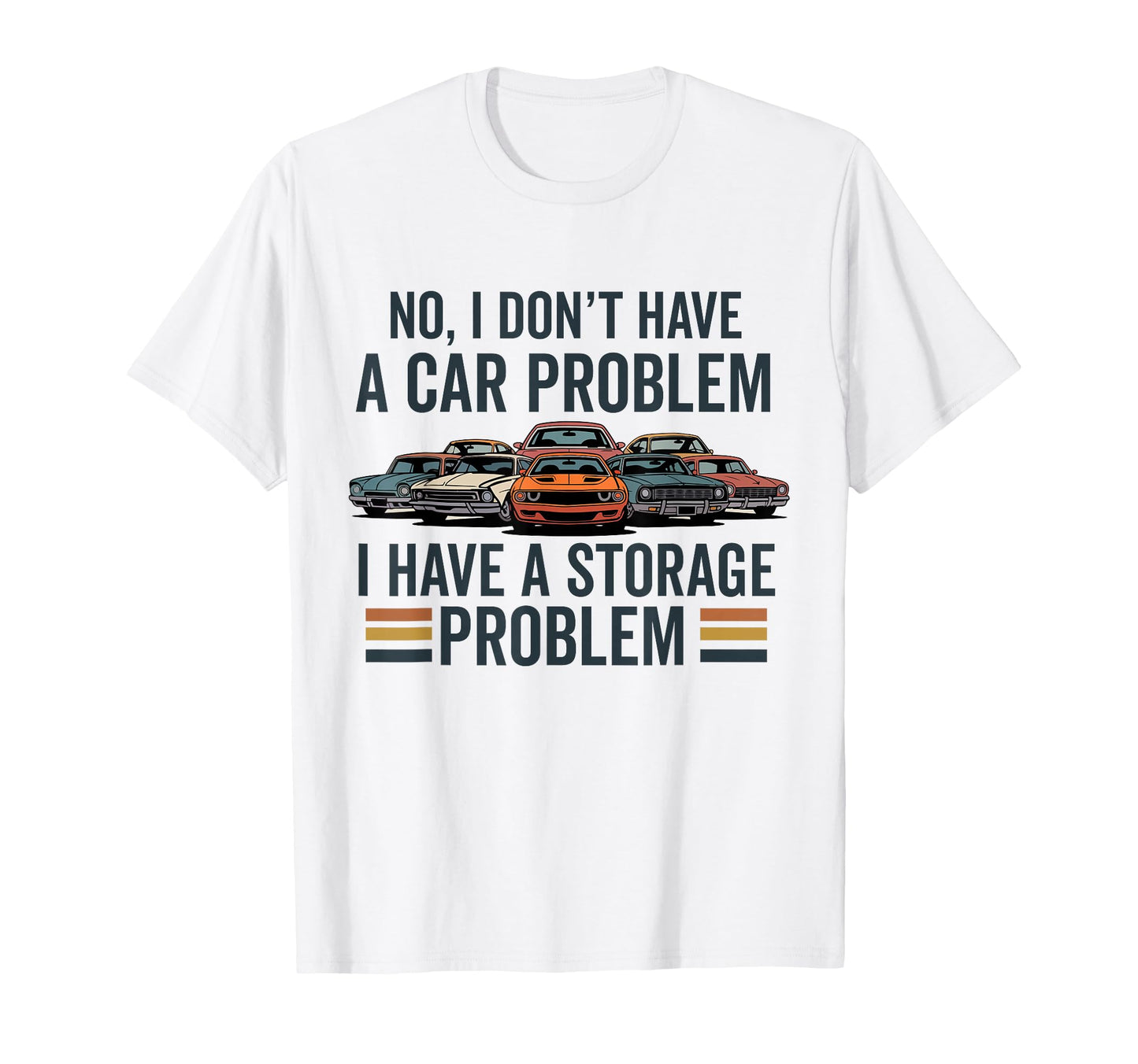 I Dont Have Car Problem I Have Storage T-Shirt - Trendy Graphic Unisex - T-Shirt, Sweatshirt, Hoodie