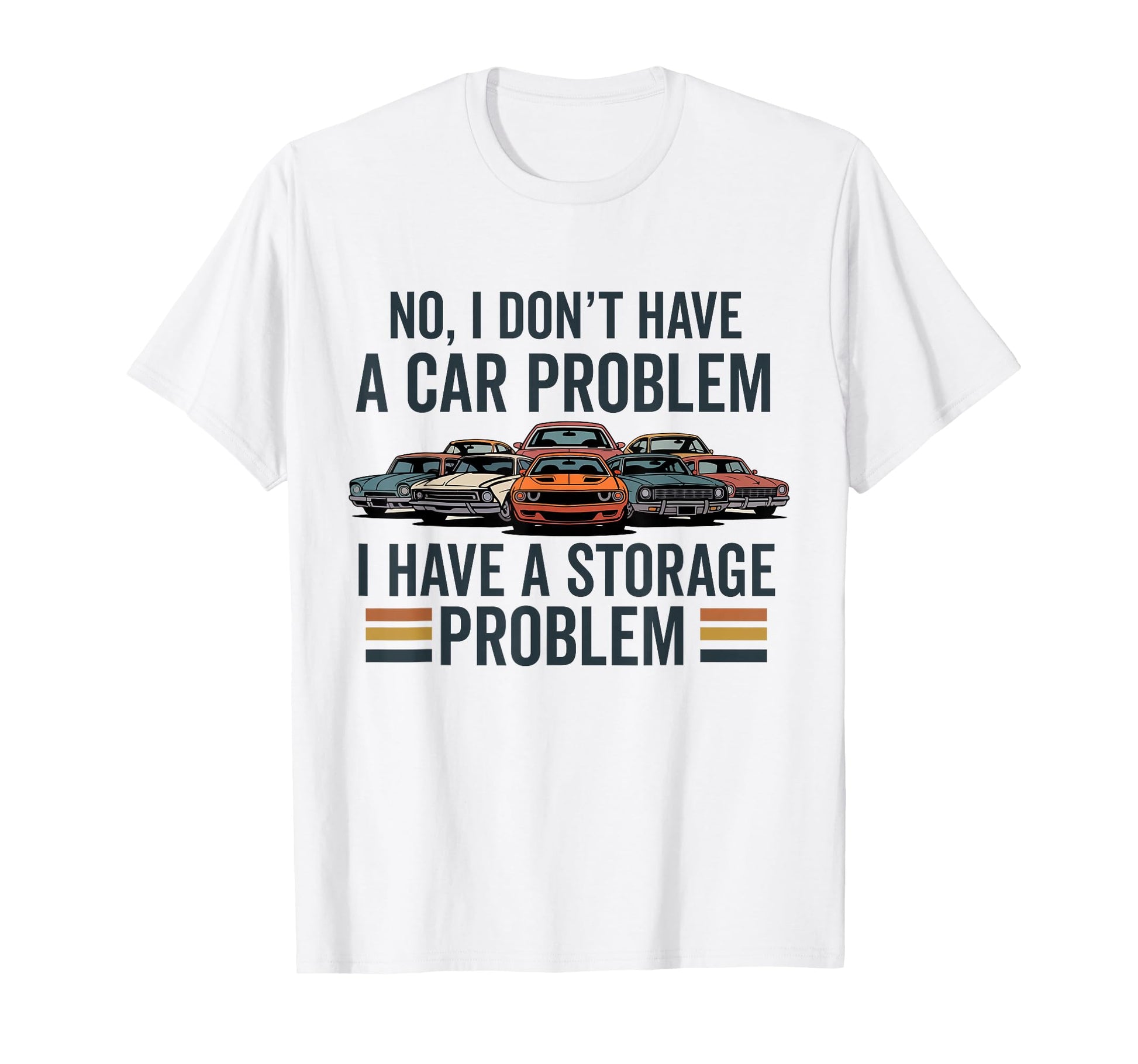 I Dont Have Car Problem I Have Storage T-Shirt - Trendy Graphic Unisex - T-Shirt, Sweatshirt, Hoodie