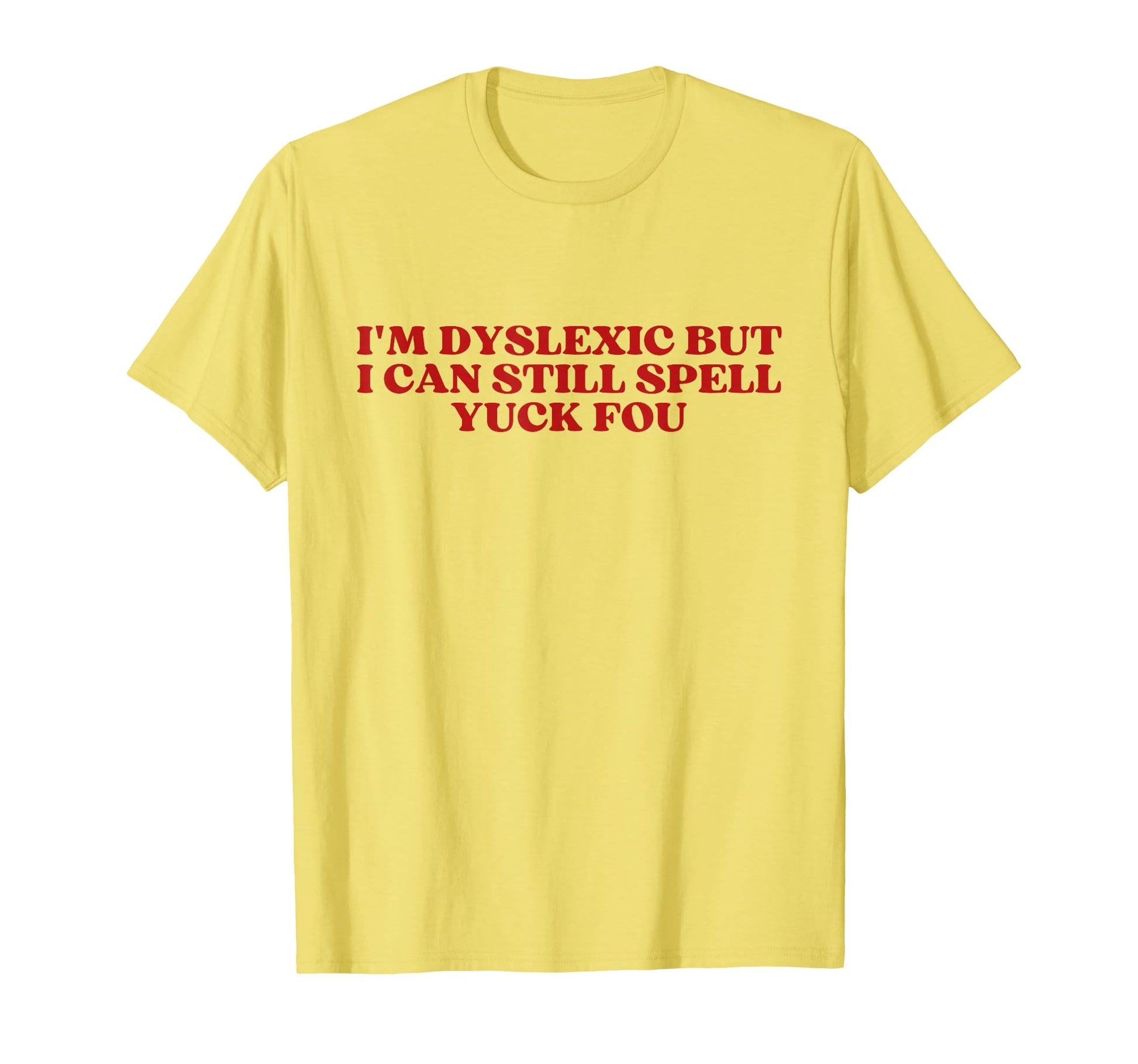 Im Dyslexic But I Can Still Spell Yuck T-Shirt - Minimalist Print Unisex - T-Shirt, Sweatshirt, Hoodie