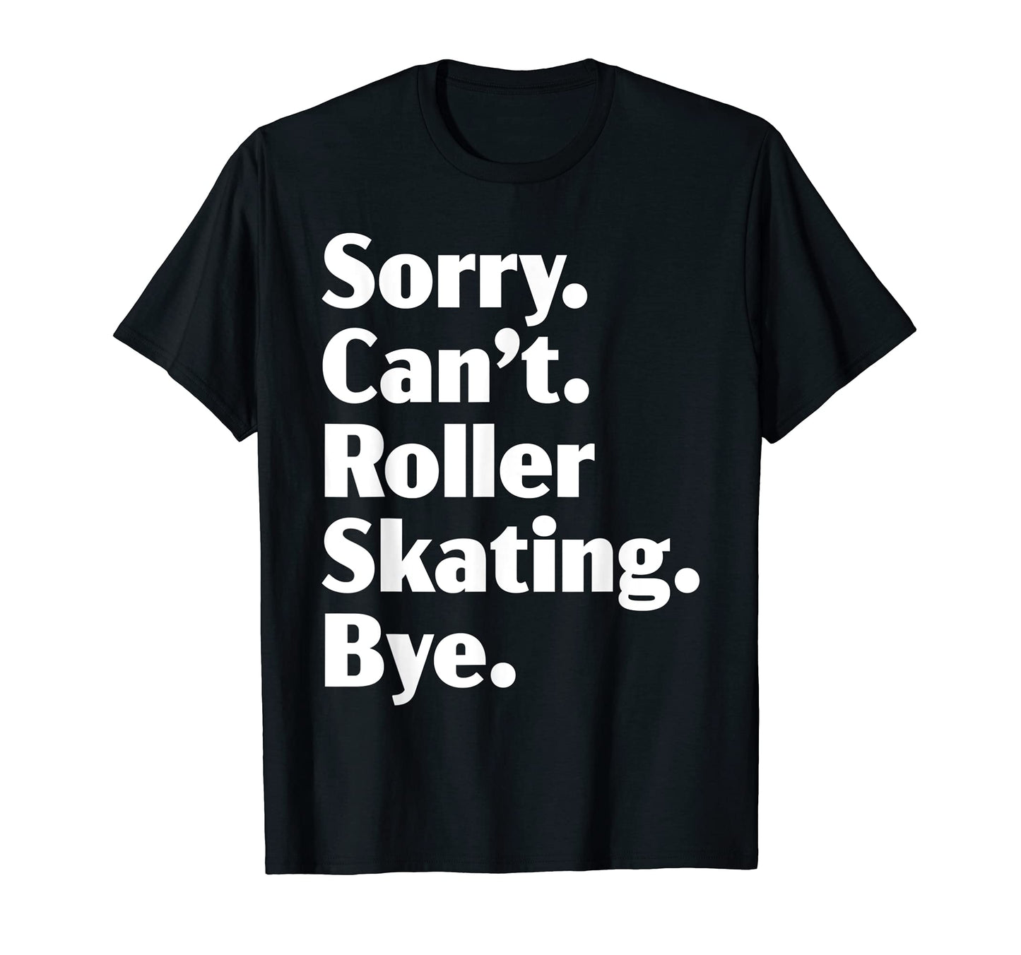 Sorry Cant Roller Skating Bye Roller T-Shirt - Streetwear Style for Adults - T-Shirt, Sweatshirt, Hoodie