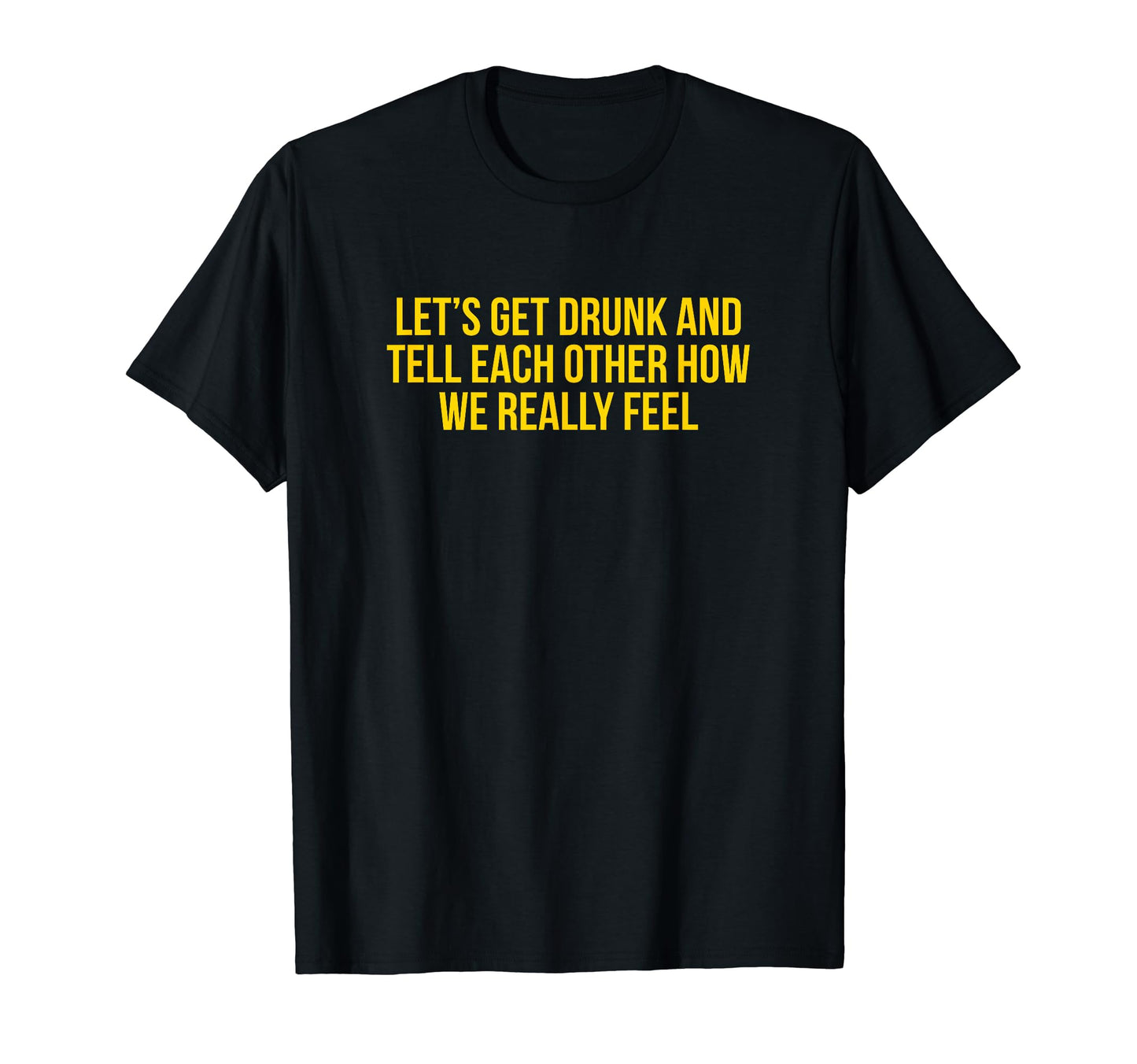 Lets Get Drunk And Tell Each T-Shirt - Casual Everyday Wear for Adults - T-Shirt, Sweatshirt, Hoodie