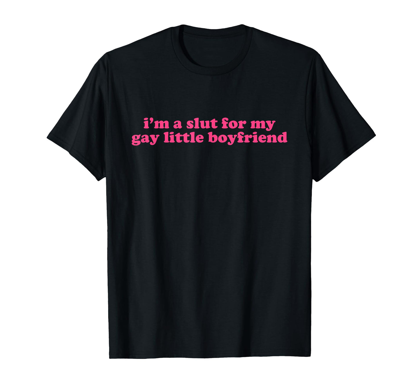 Im Slut My Gay Little Boyfriend T-Shirt - Casual Everyday Wear for Adults - T-Shirt, Sweatshirt, Hoodie