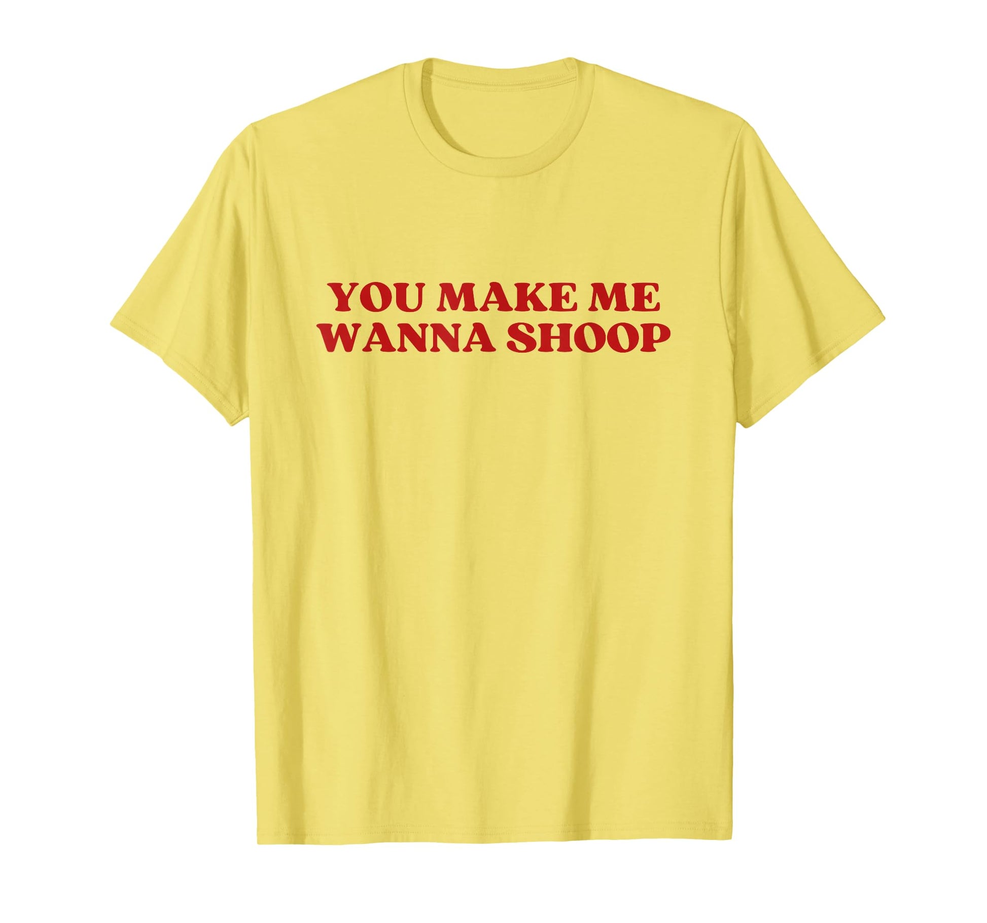 You Make Me Wanna Shoop Y2K Aesthetic T-Shirt - Aesthetic Graphic Unisex - T-Shirt, Sweatshirt, Hoodie