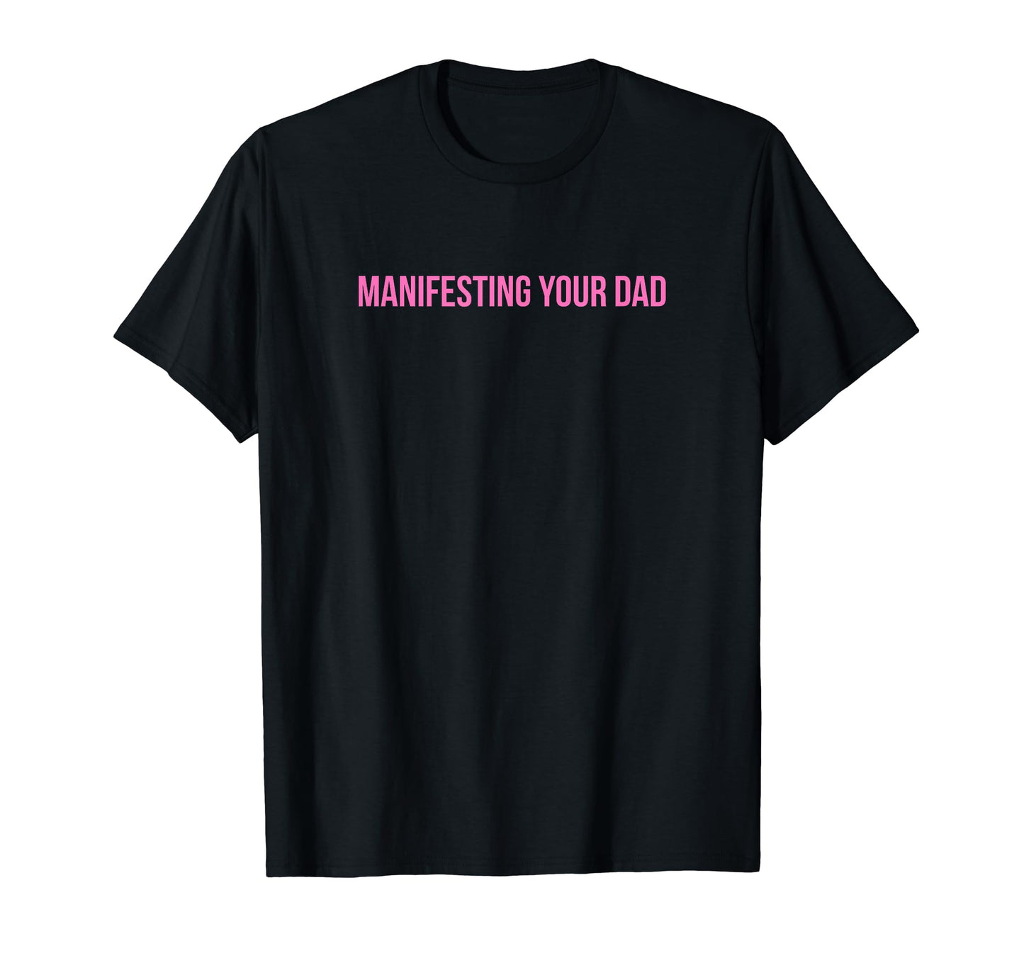 Manifesting Your Dad Funny Y2K T-Shirt - Custom Art Print Men Women - T-Shirt, Sweatshirt, Hoodie