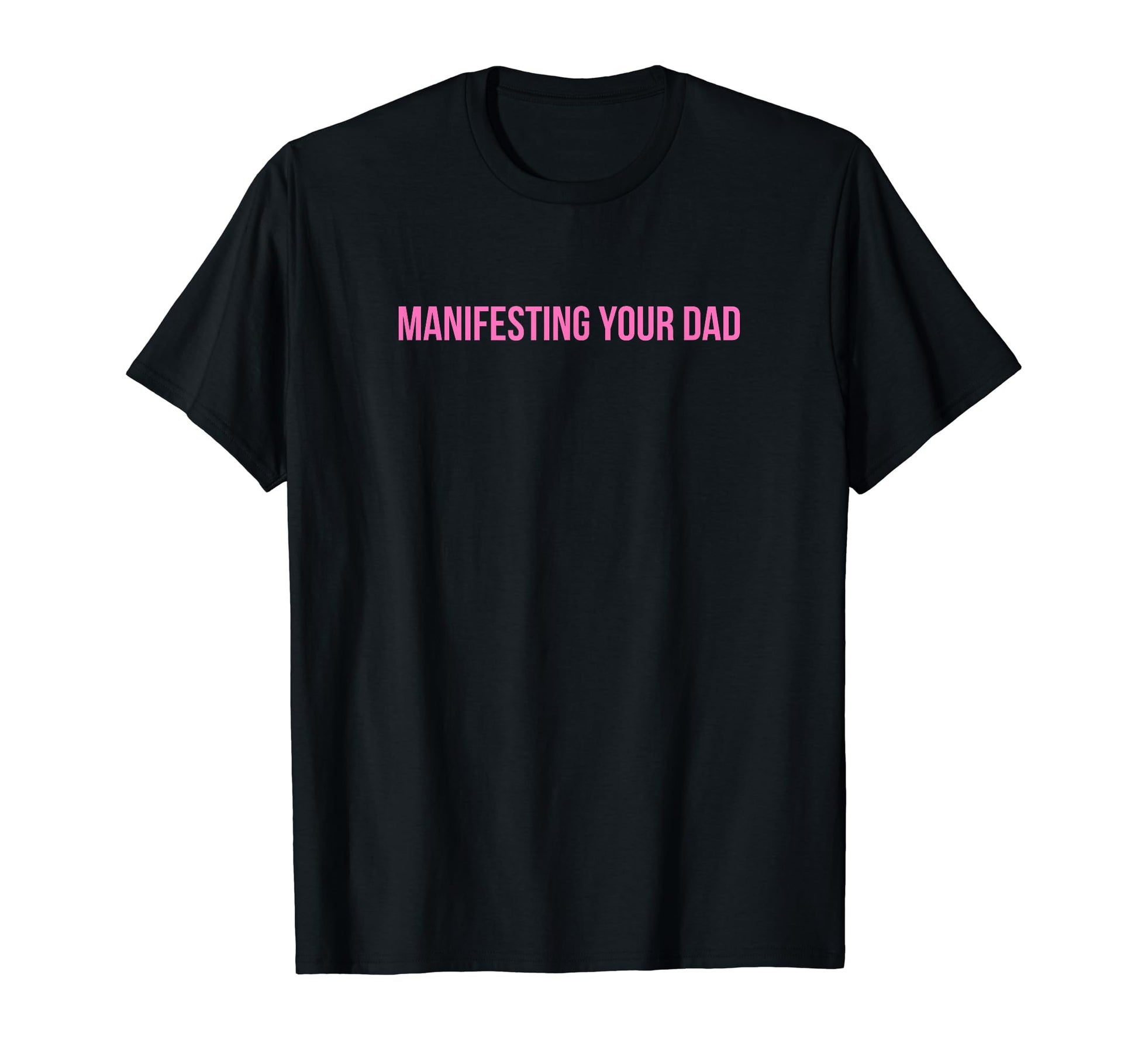 Manifesting Your Dad Funny Y2K T-Shirt - Custom Art Print Men Women - T-Shirt, Sweatshirt, Hoodie