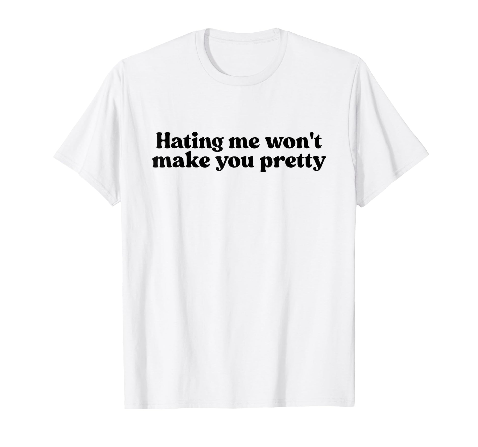 Hating Me Wont Make You Pretty Y2K T-Shirt - Novelty Apparel Men Women - T-Shirt, Sweatshirt, Hoodie