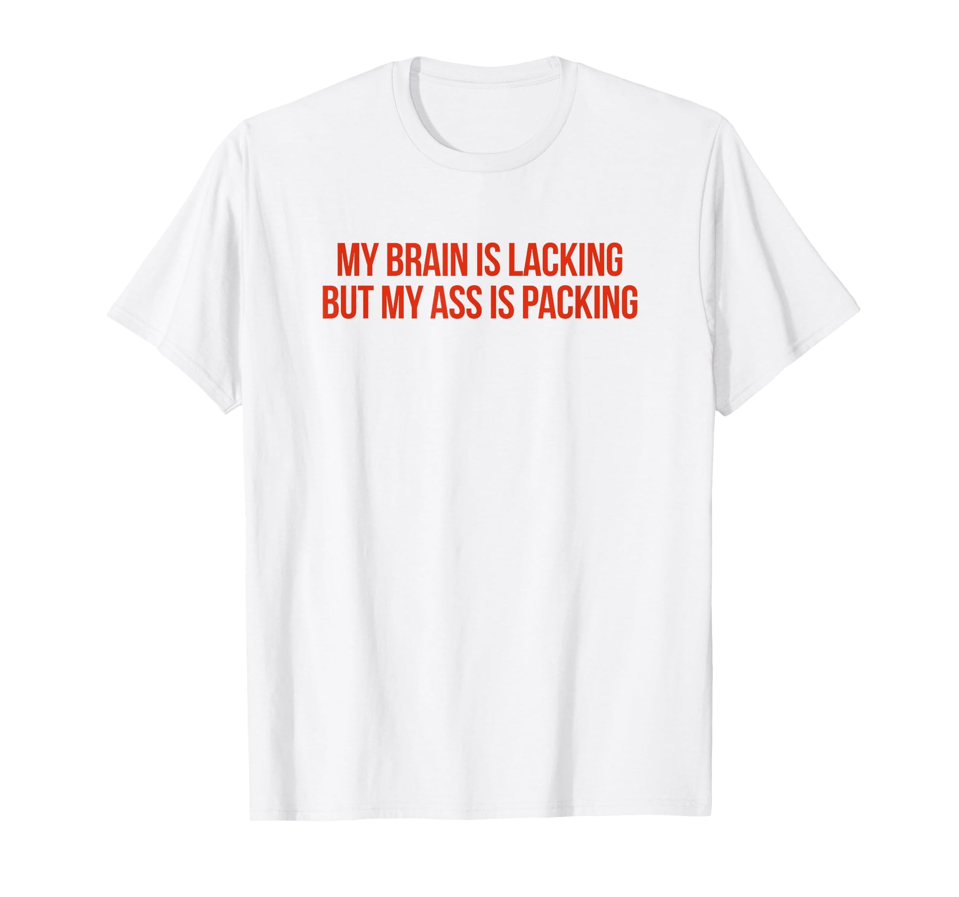 My Brain Is Lacking But My Ass Is T-Shirt - Aesthetic Graphic Men Women - T-Shirt, Sweatshirt, Hoodie