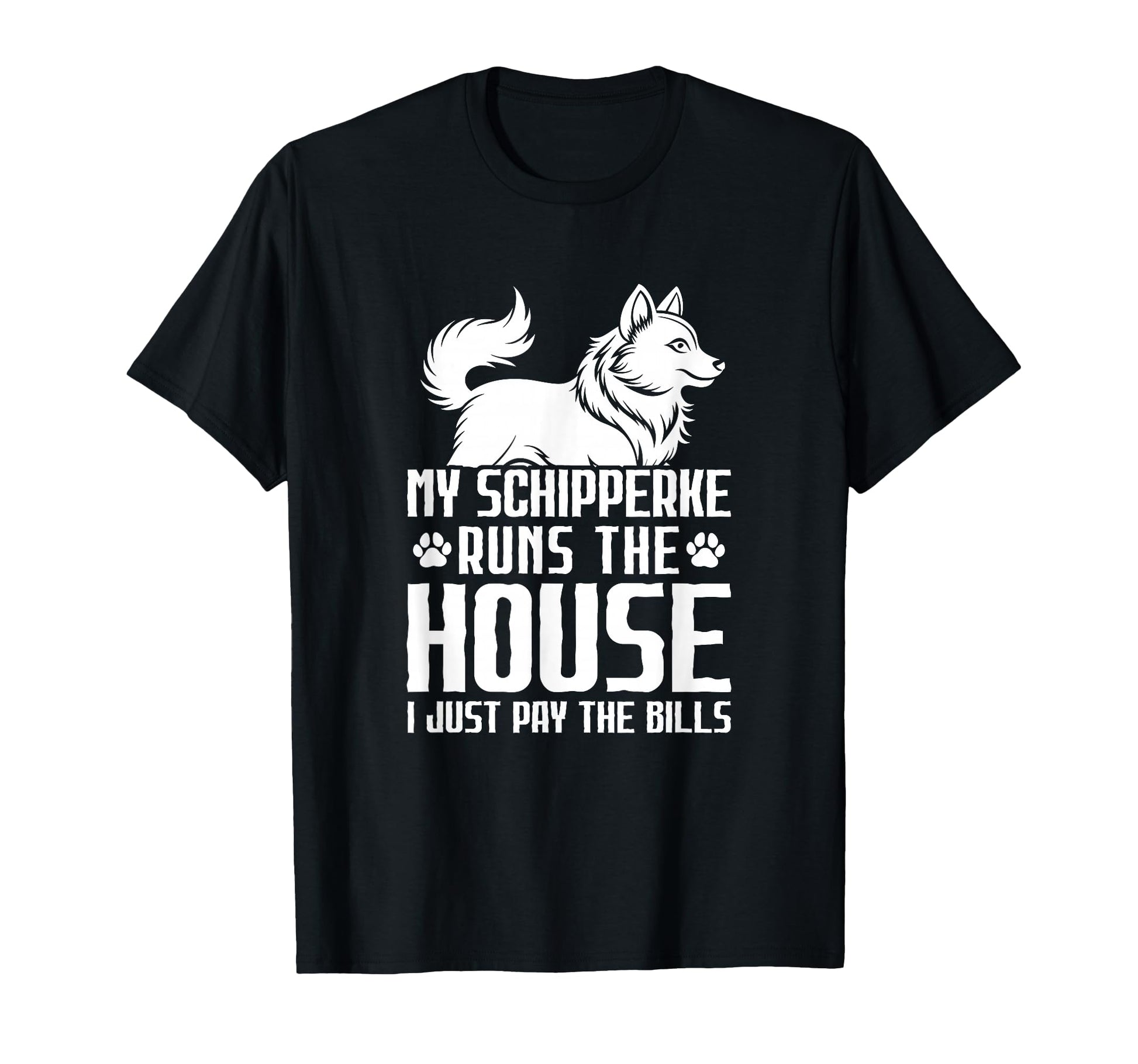 My Schipperke Runs House I Just Pay Bills T-Shirt - Graphic Print Unisex - T-Shirt, Sweatshirt, Hoodie