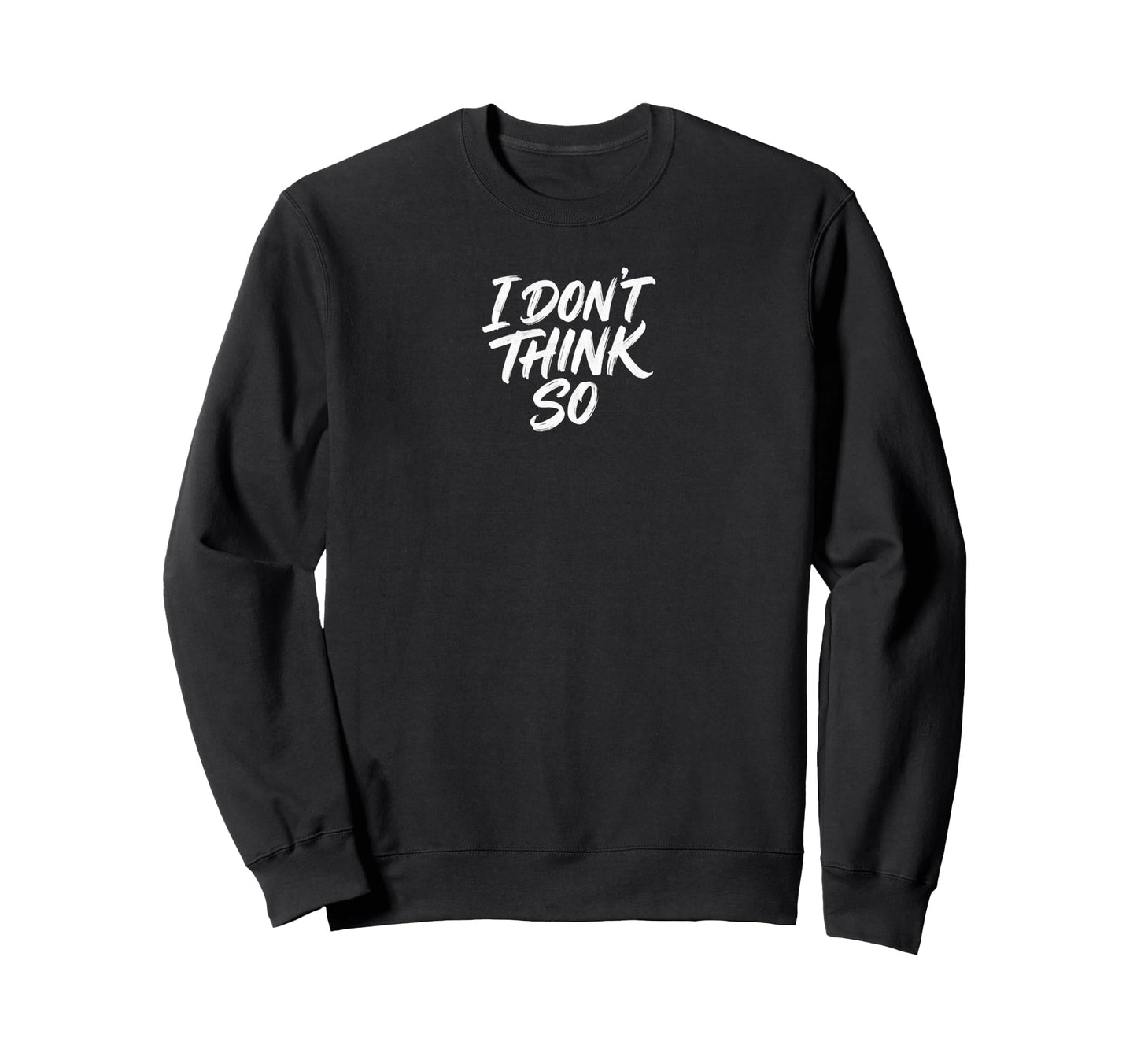I Dont Think So Sassy Typography Sweatshirt - Minimalist Print Men Women - T-Shirt, Sweatshirt, Hoodie
