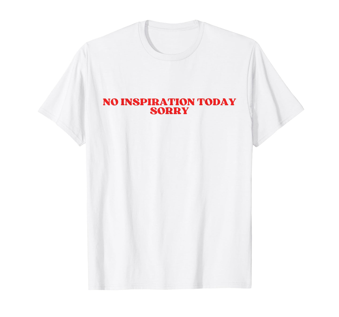 No Inspiration Today Sorry Y2K T-Shirt - Novelty Apparel Men Women - T-Shirt, Sweatshirt, Hoodie