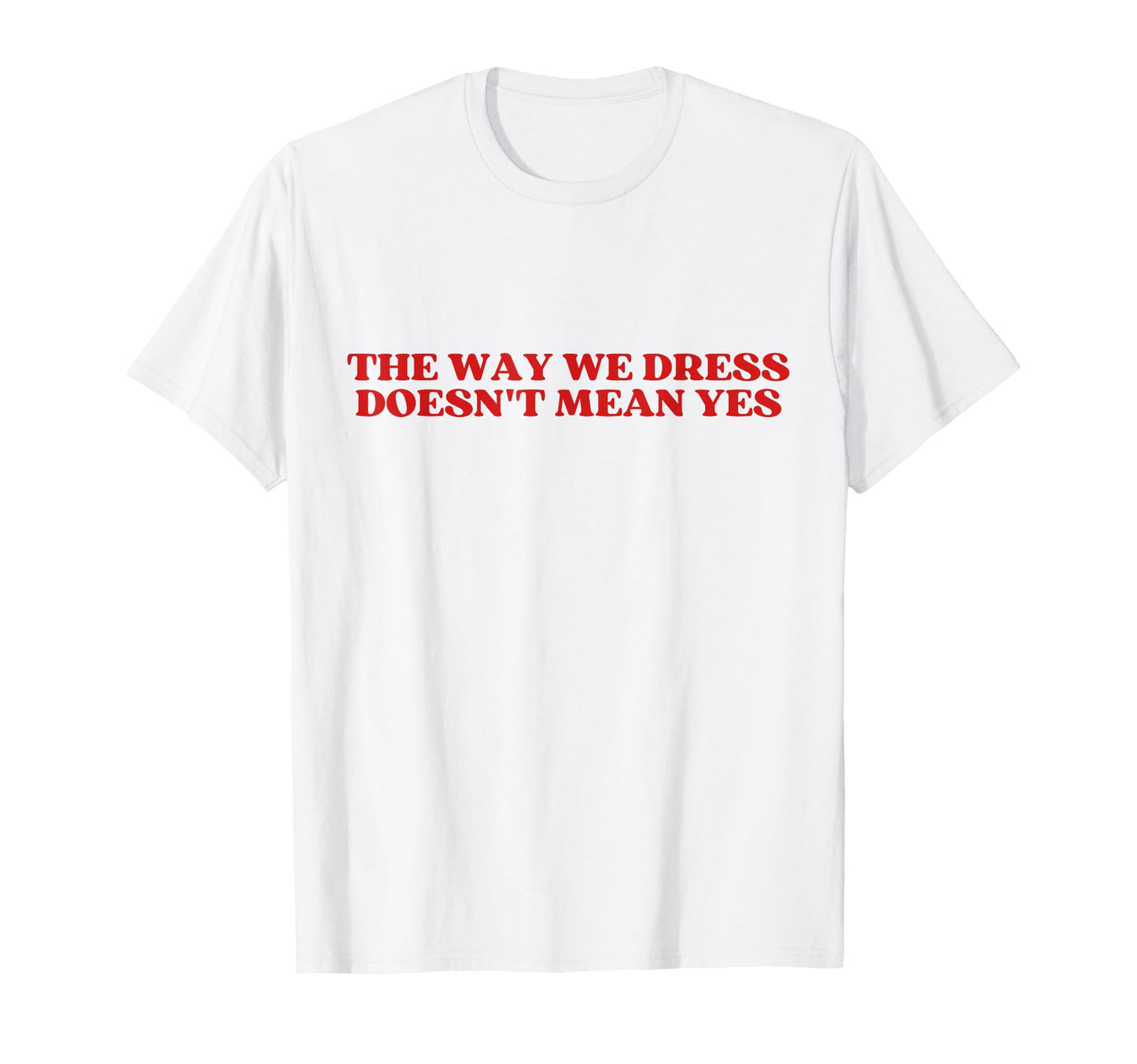 Way We Dress Doesnt Mean Yes Y2K T-Shirt - Casual Everyday Wear Men Women - T-Shirt, Sweatshirt, Hoodie
