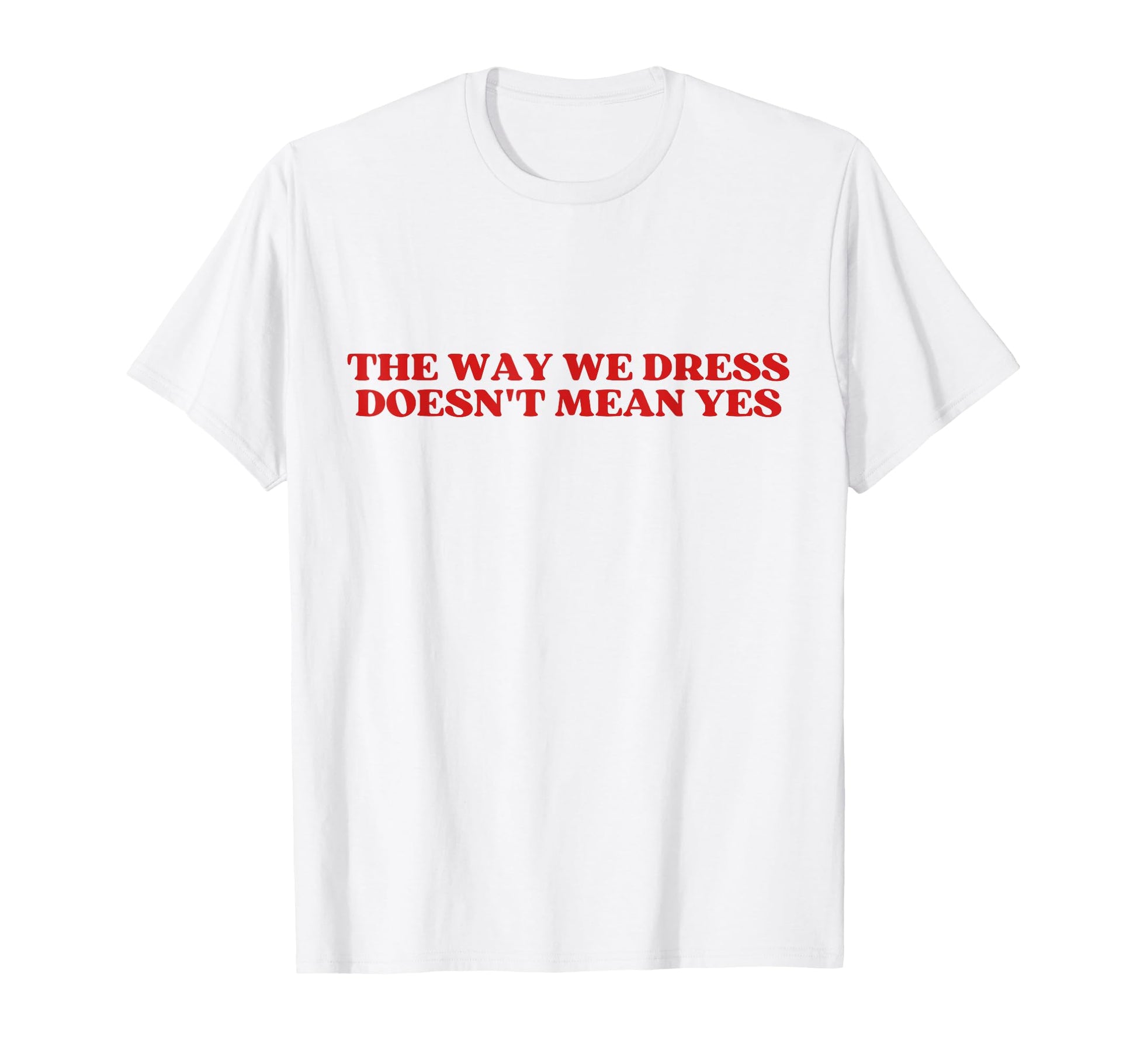 Way We Dress Doesnt Mean Yes Y2K T-Shirt - Casual Everyday Wear Men Women - T-Shirt, Sweatshirt, Hoodie