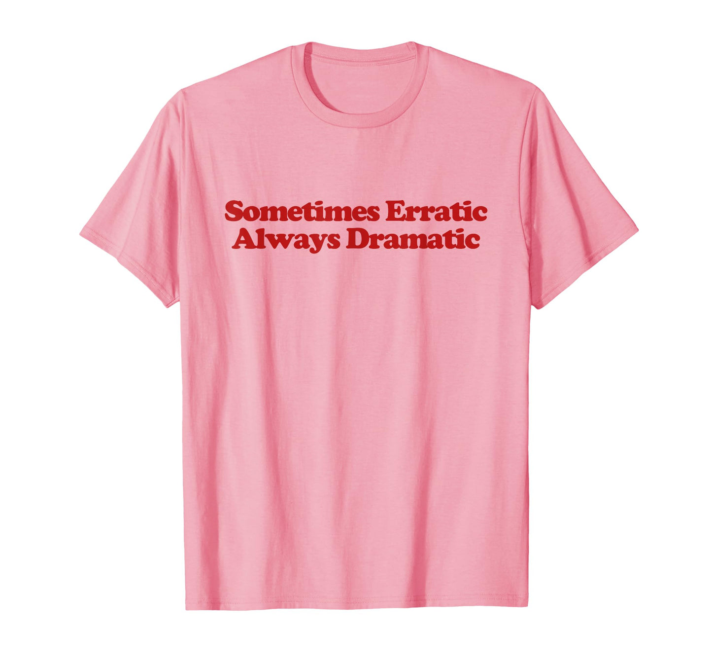 Sometimes Erratic Always Dramatic Y2K T-Shirt - Unique Graphic Men Women - T-Shirt, Sweatshirt, Hoodie