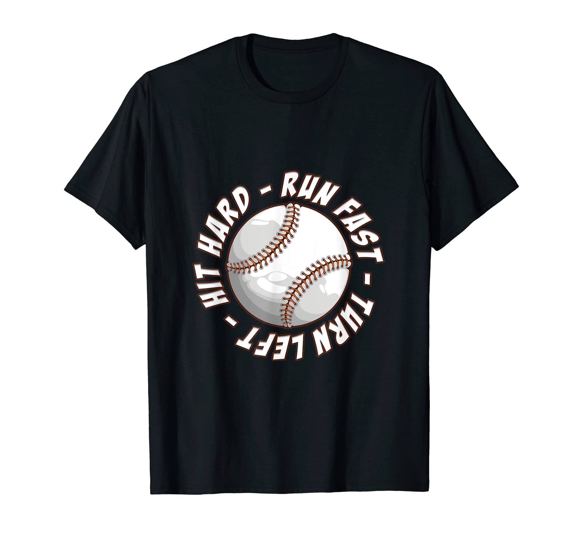 Hit Hard Run Fast Turn Left Baseball Lover T-Shirt - Trendy Graphic Unisex - T-Shirt, Sweatshirt, Hoodie