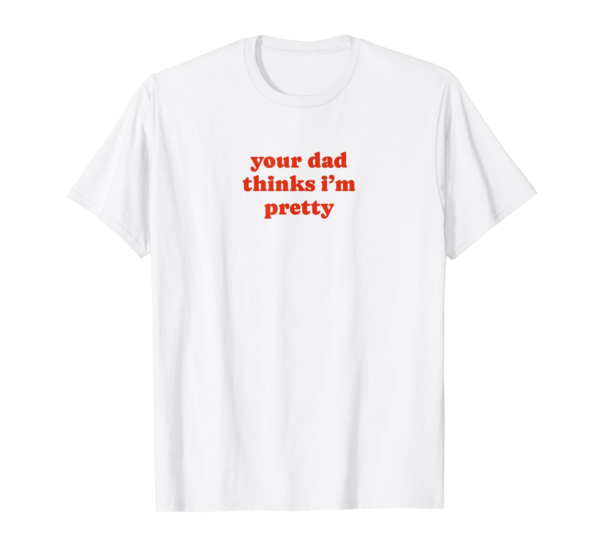 Your Dad Thinks Im Pretty Funny Y2K T-Shirt - Fun Novelty Design Unisex - T-Shirt, Sweatshirt, Hoodie