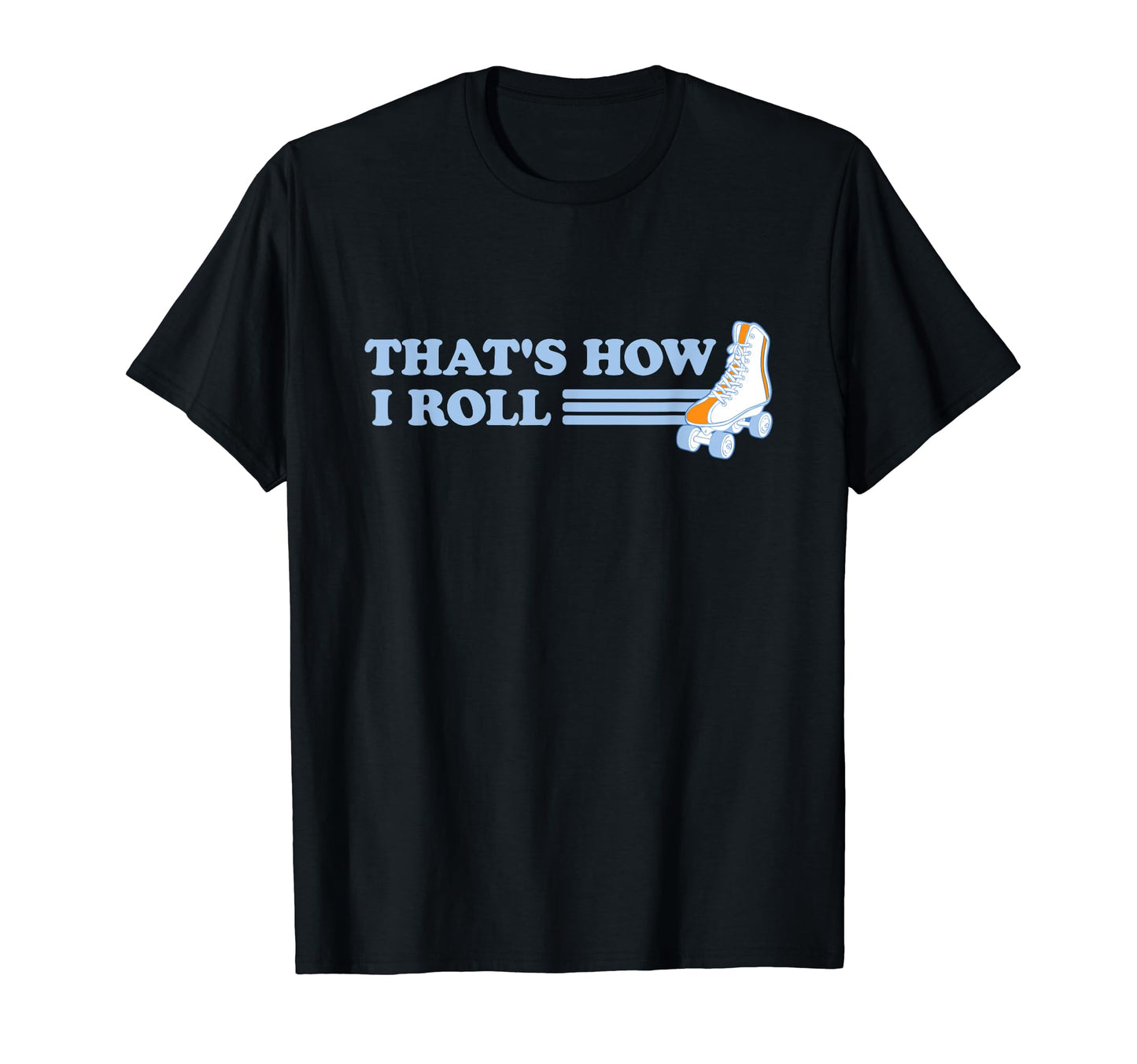 Thats How I Roll Roller Skaters T-Shirt - Fun Novelty Design Unisex - T-Shirt, Sweatshirt, Hoodie