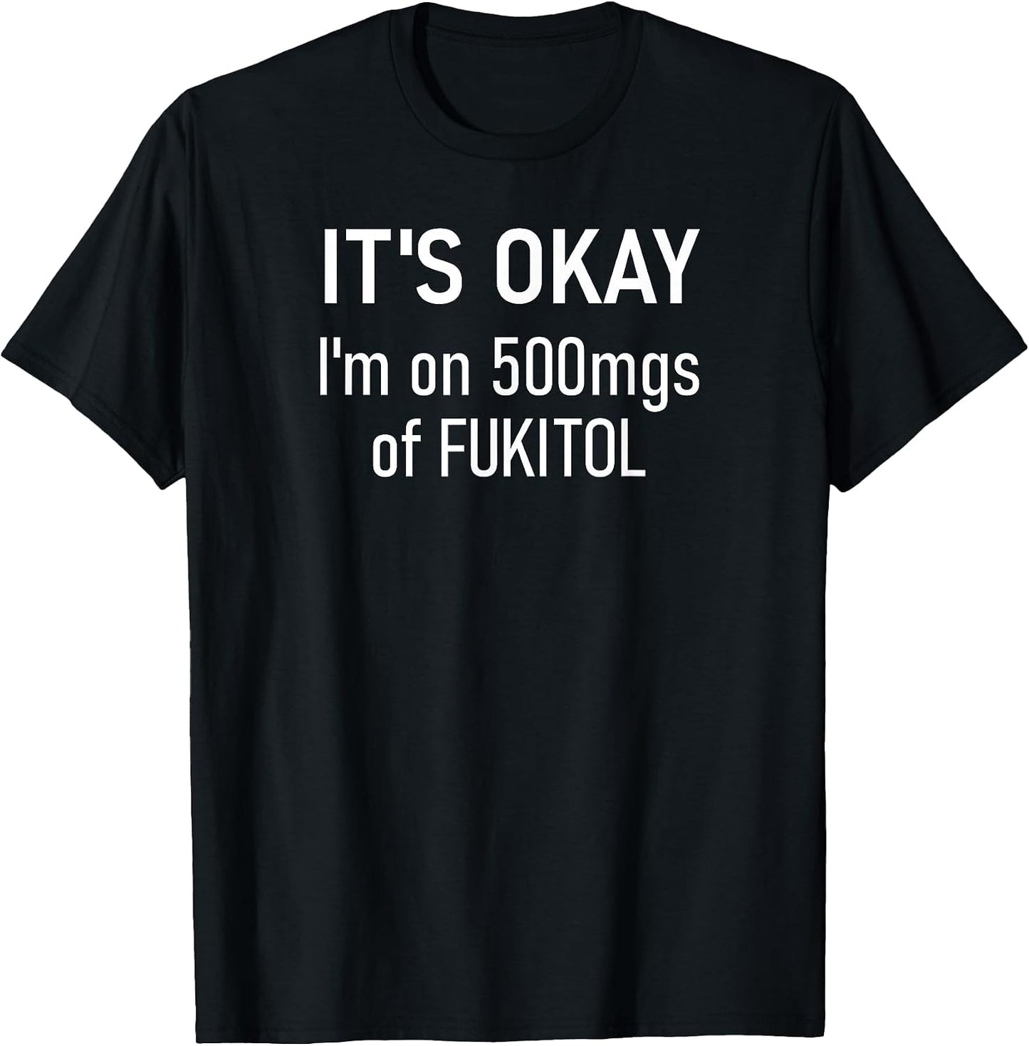 It's Okay I'm On 500mgs Of Fukitol Design - Adult & Kids T-Shirts, Sweatshirts & Hoodies apparel design preview 1