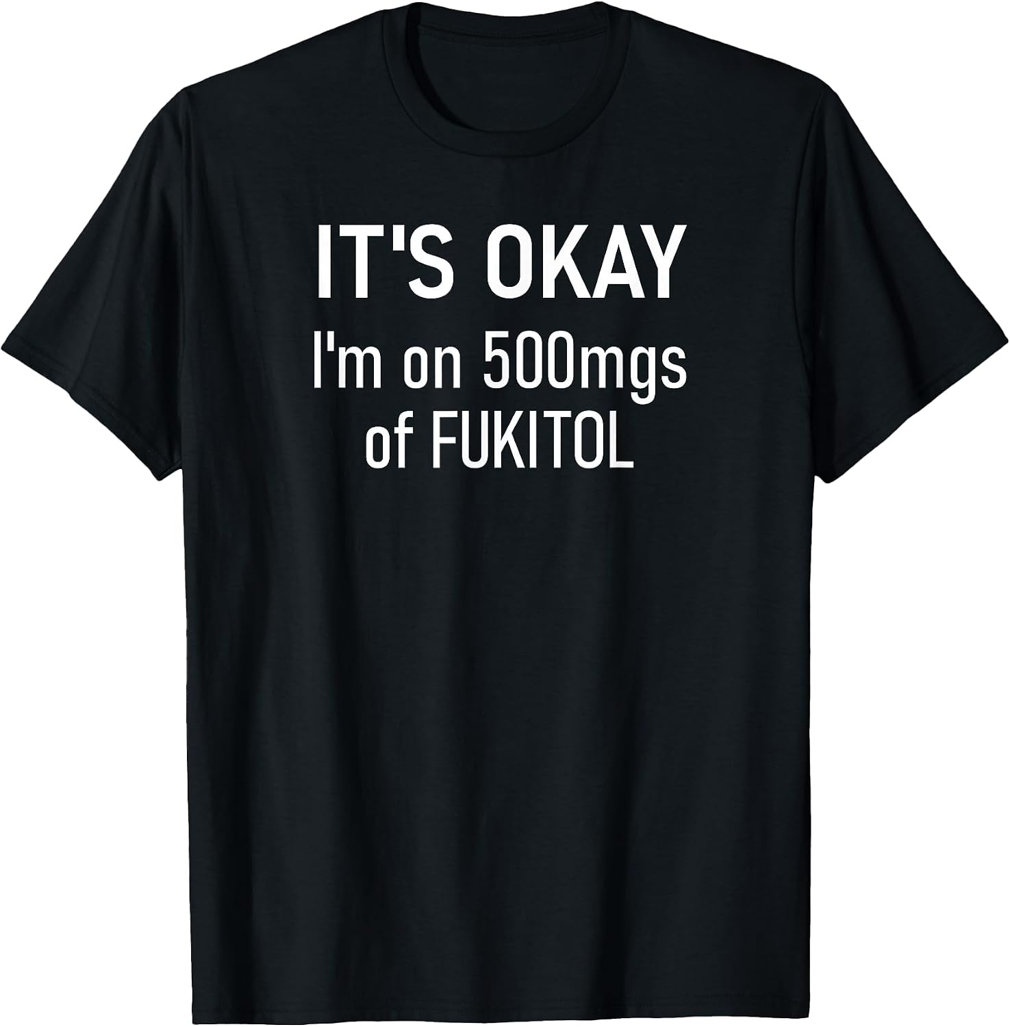 It's Okay I'm On 500mgs Of Fukitol Design - Adult & Kids T-Shirts, Sweatshirts & Hoodies apparel design preview 1