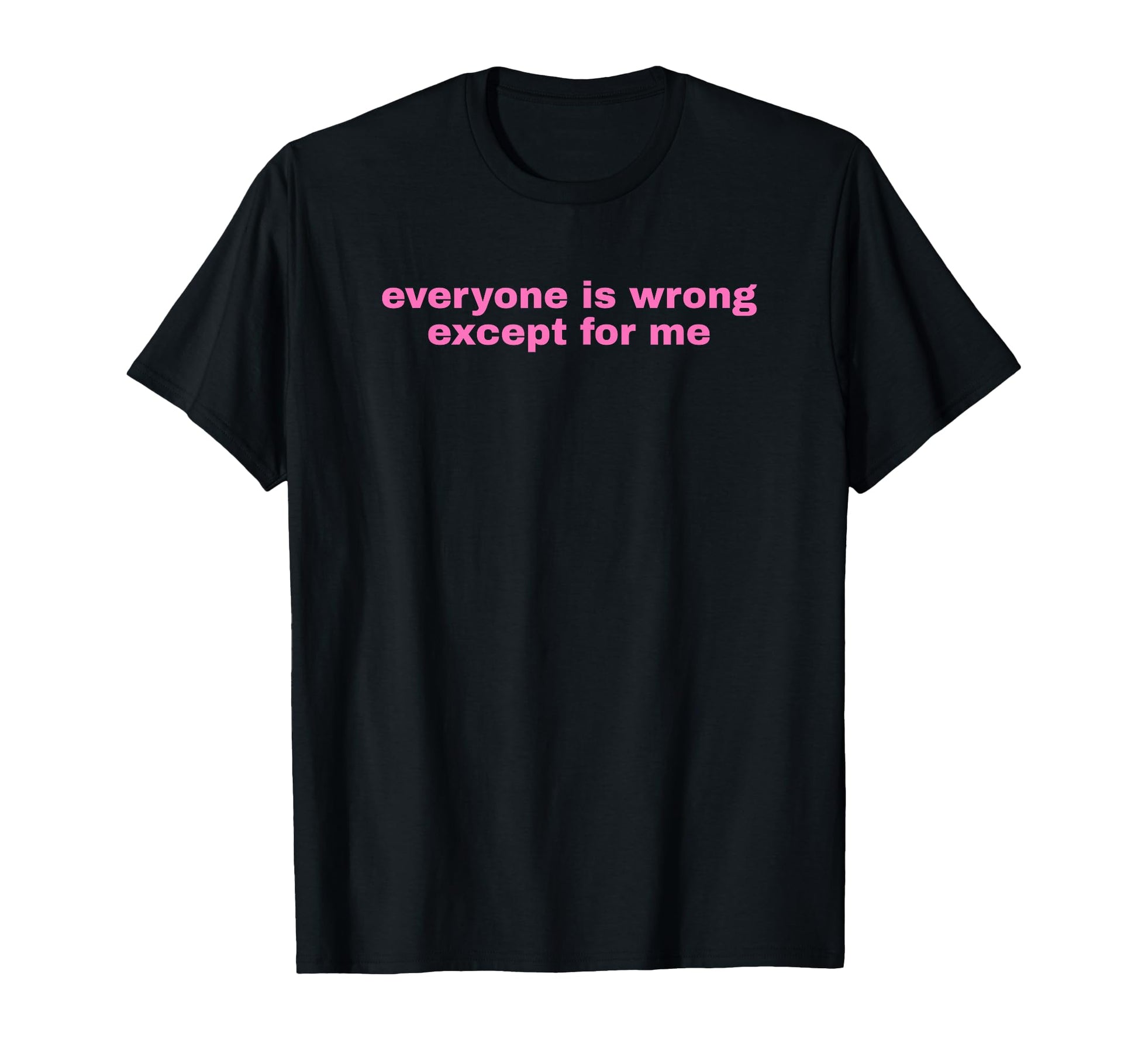 Everyone Is Wrong Except Me Funny Y2K T-Shirt - Novelty Apparel Men Women - T-Shirt, Sweatshirt, Hoodie