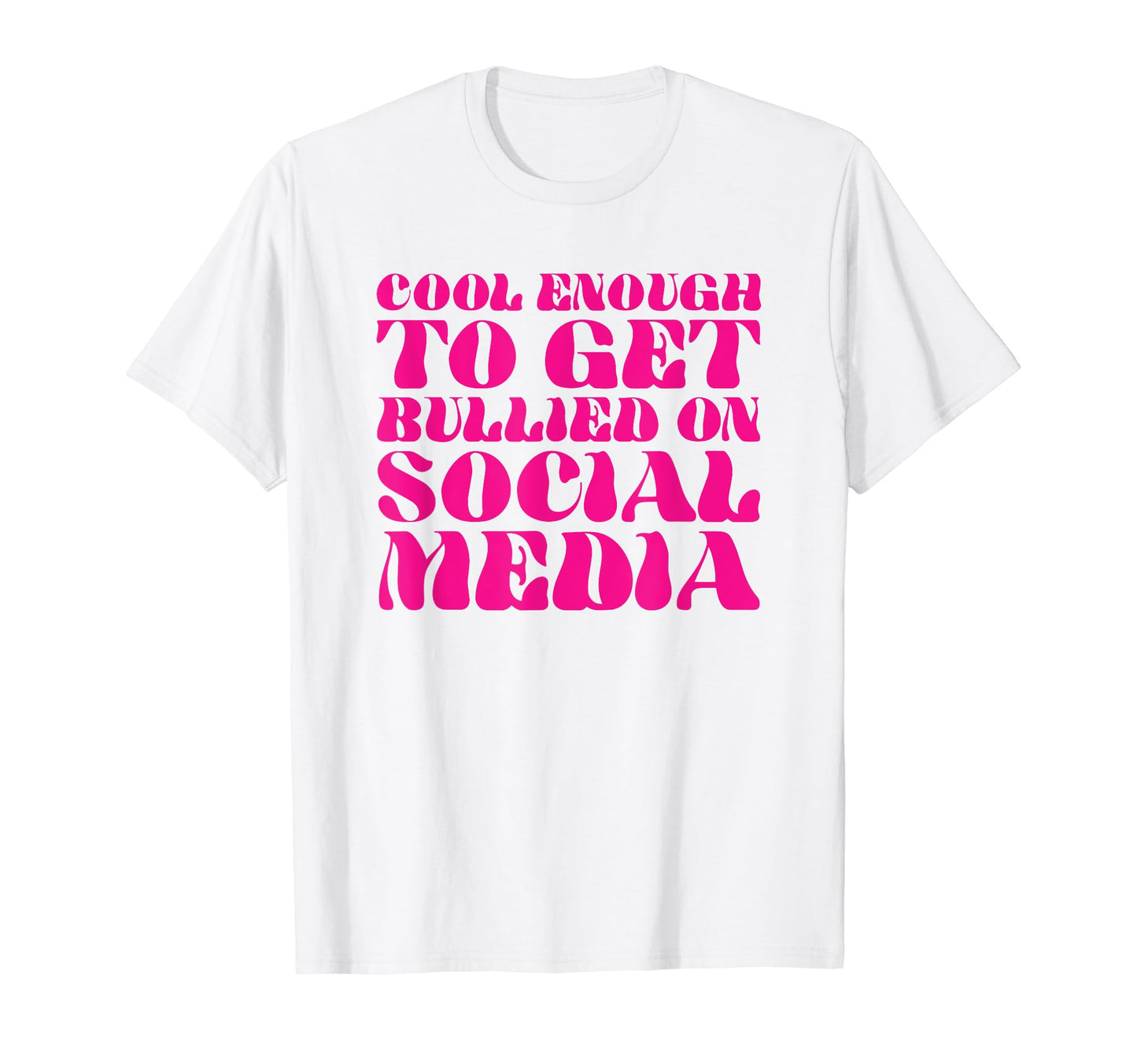 Enough To Get Bullied Social Media T-Shirt - Fun Novelty Design Men Women - T-Shirt, Sweatshirt, Hoodie
