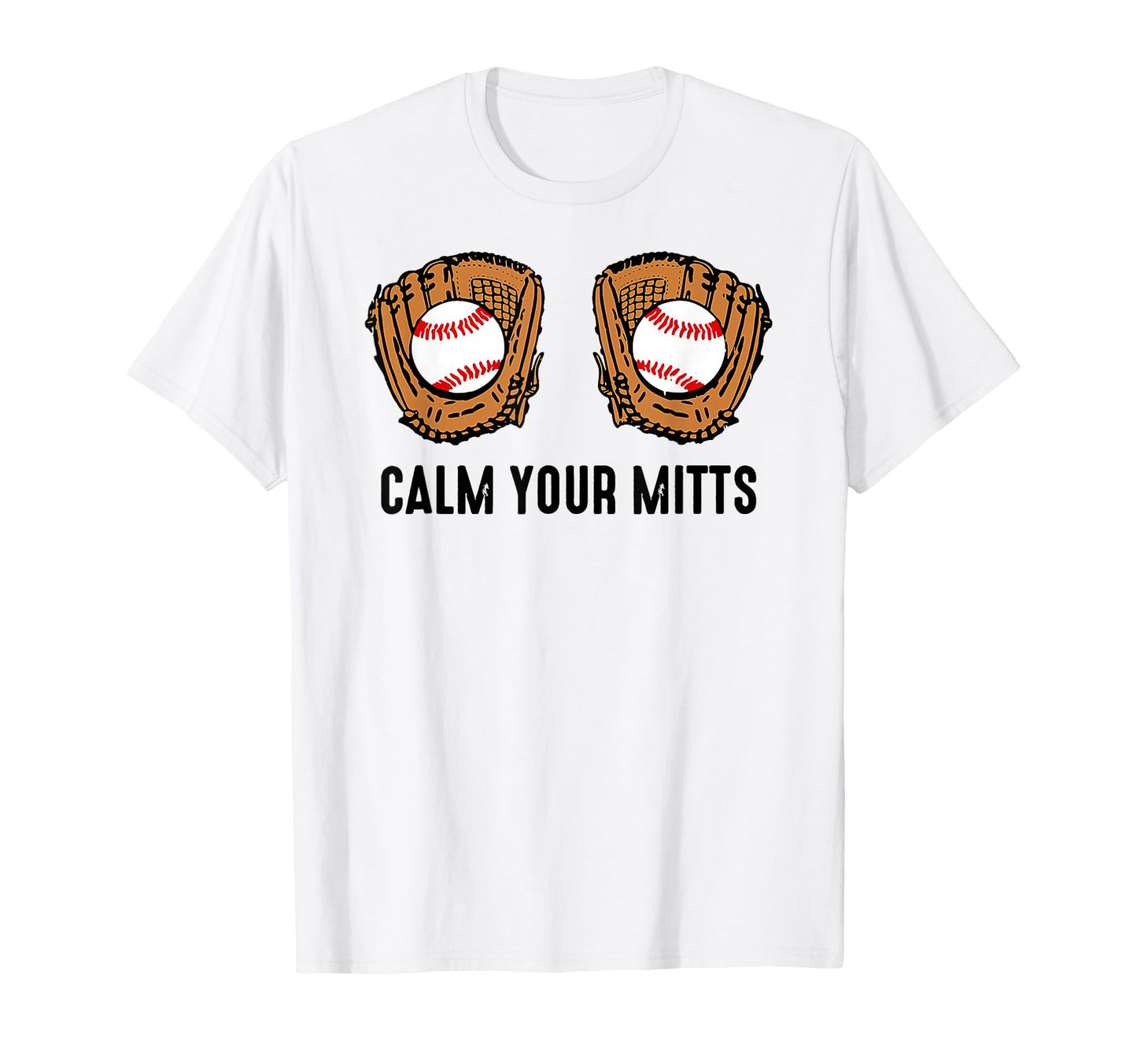 Calm Your Mitts Funny Baseball Player Game T-Shirt - Unique Graphic Unisex - T-Shirt, Sweatshirt, Hoodie