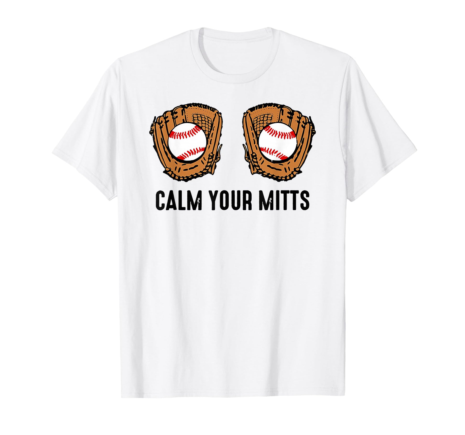Calm Your Mitts Funny Baseball Player Game T-Shirt - Unique Graphic Unisex - T-Shirt, Sweatshirt, Hoodie