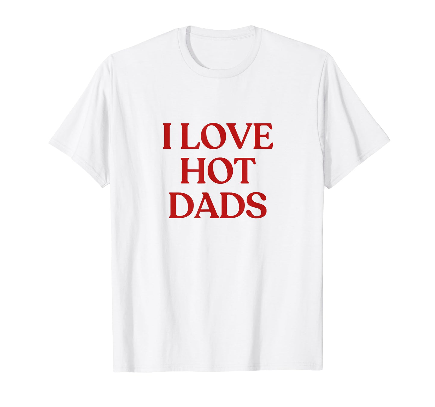 I Love Hot Dads Y2K Aesthetic Trendy T-Shirt - Novelty Apparel Men Women - T-Shirt, Sweatshirt, Hoodie
