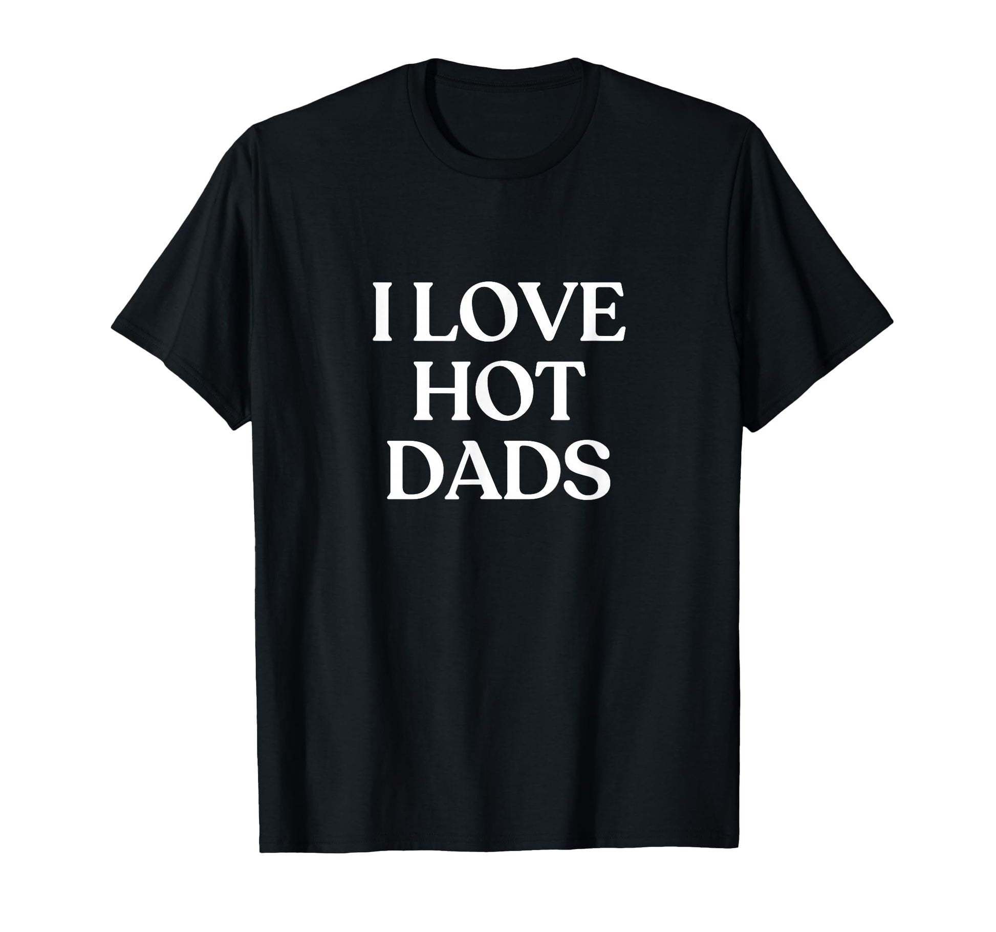 I Love Hot Dads Y2K Aesthetic Trendy T-Shirt - Casual Everyday Wear Unisex - T-Shirt, Sweatshirt, Hoodie