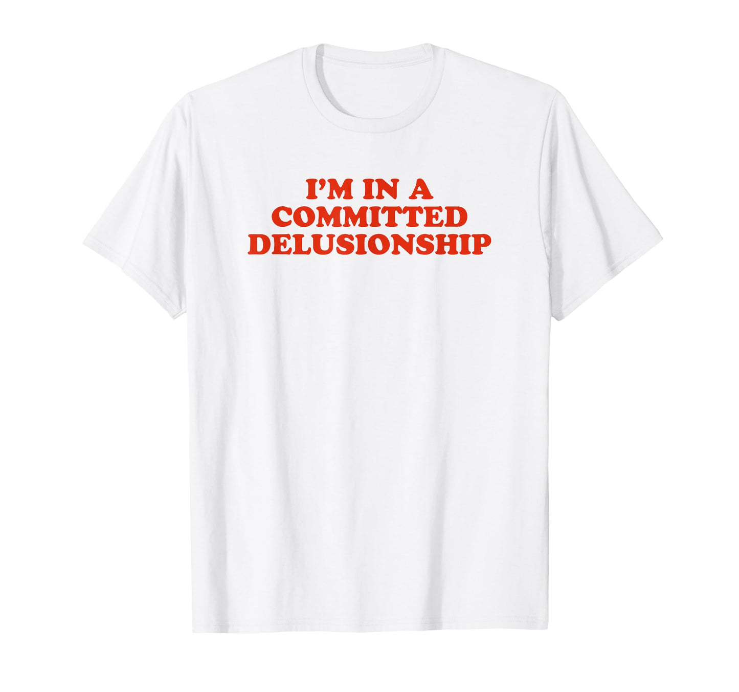Im Committed Delusionship Funny Y2K T-Shirt - Streetwear Style Unisex - T-Shirt, Sweatshirt, Hoodie