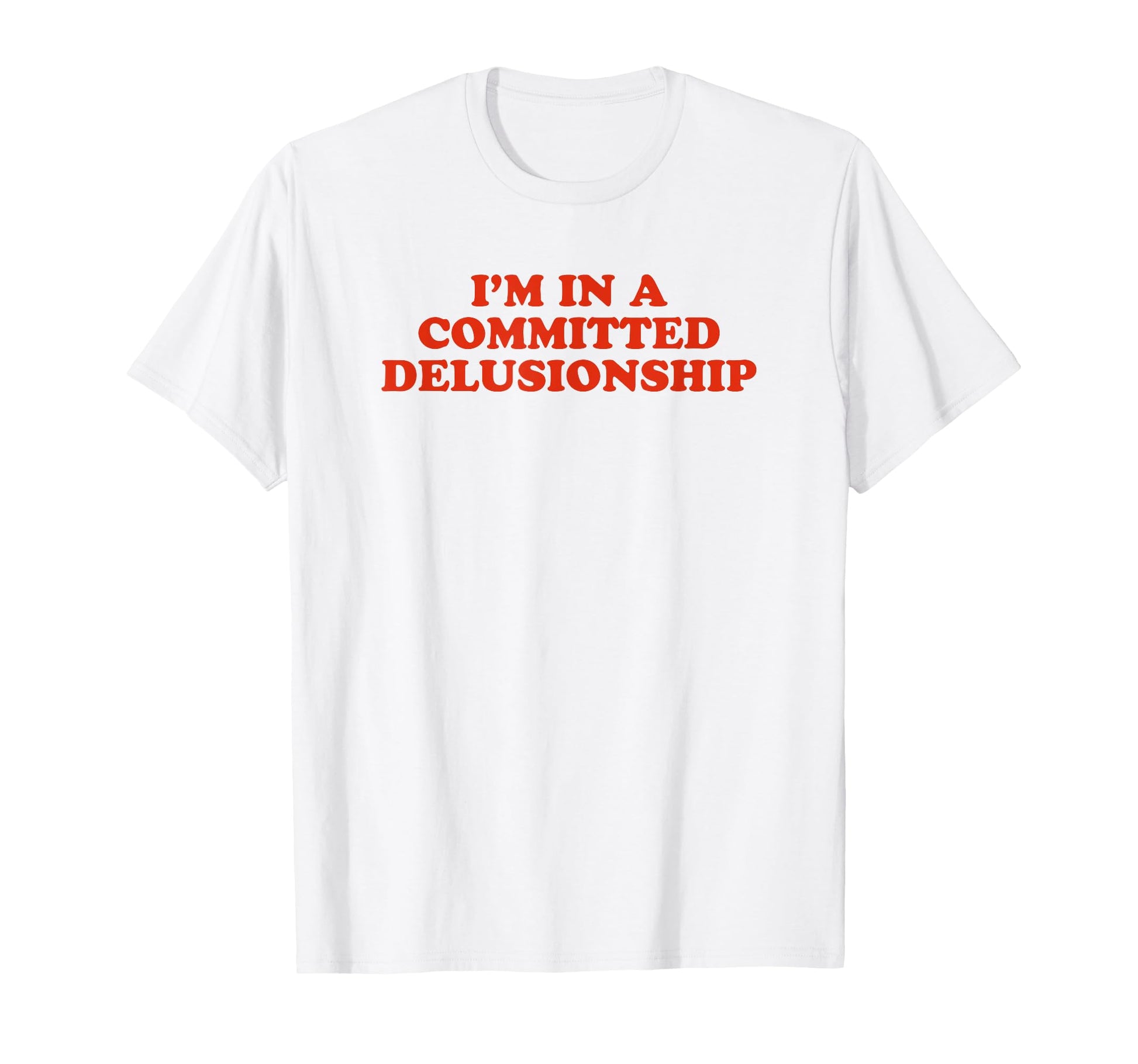 Im Committed Delusionship Funny Y2K T-Shirt - Streetwear Style Unisex - T-Shirt, Sweatshirt, Hoodie