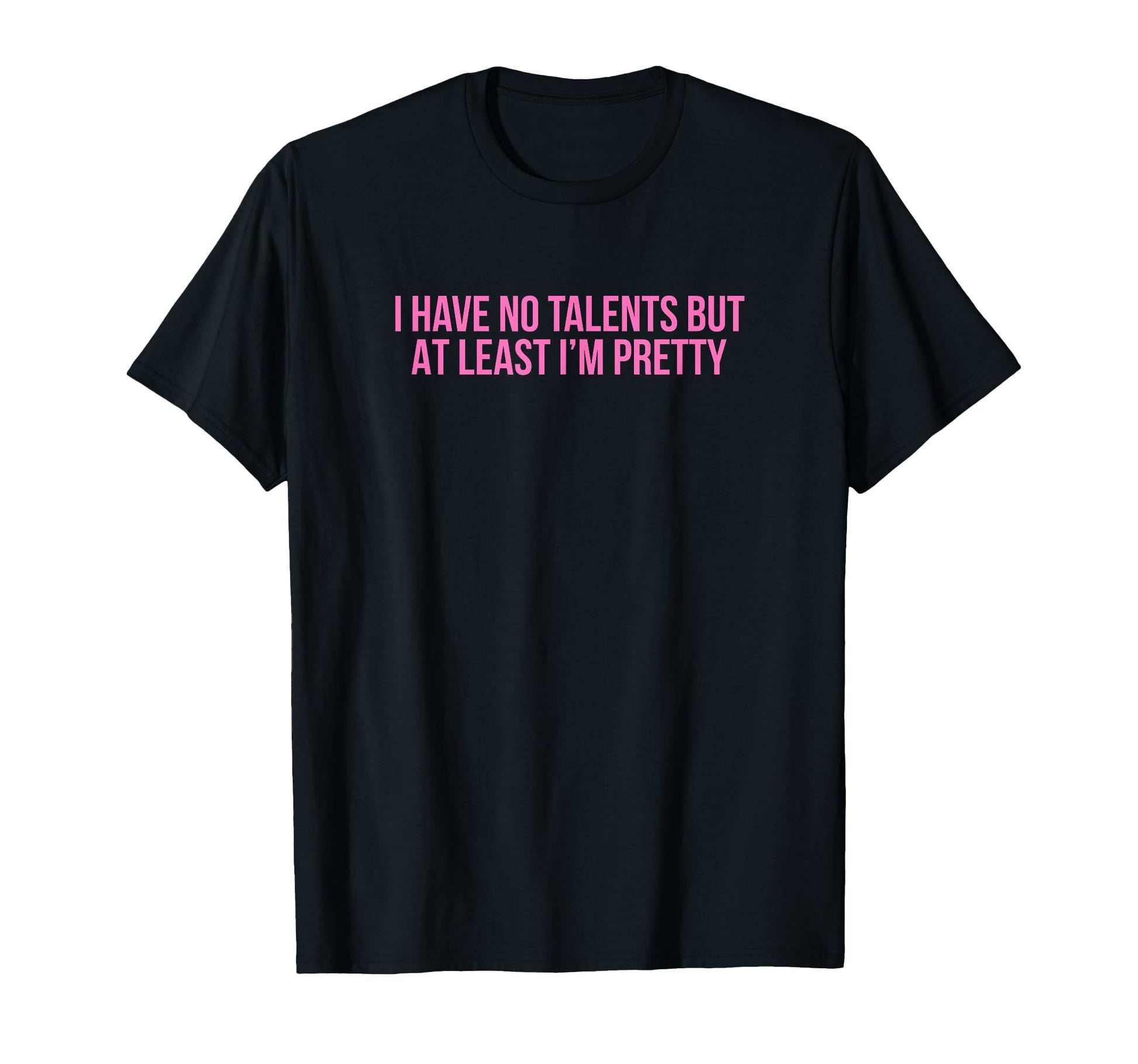 I Have No Talents But Least Im Pretty T-Shirt - Graphic Print Men Women - T-Shirt, Sweatshirt, Hoodie