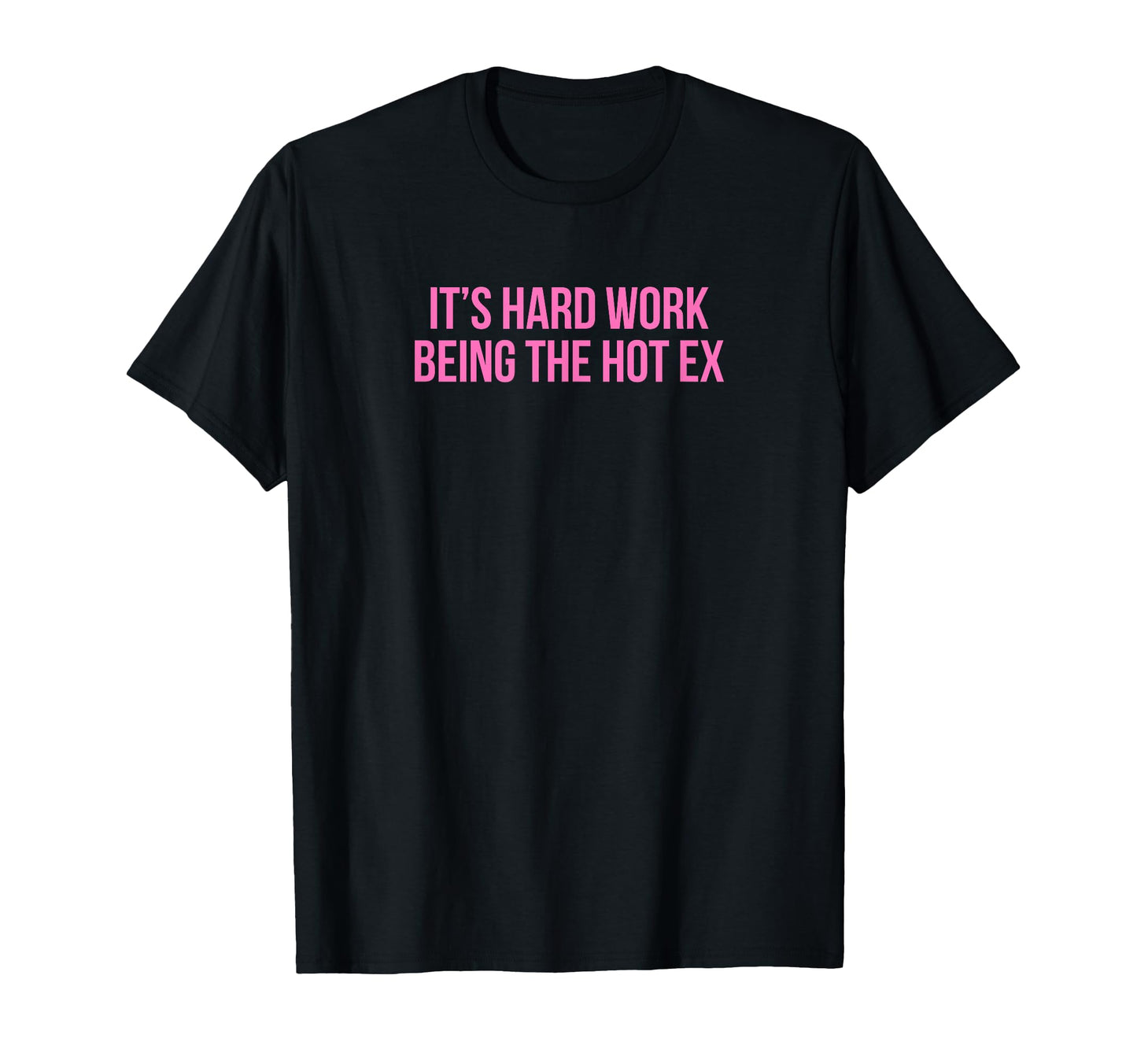 Its Hard Work Being Hot Ex Funny T-Shirt - Casual Everyday Wear Men Women - T-Shirt, Sweatshirt, Hoodie