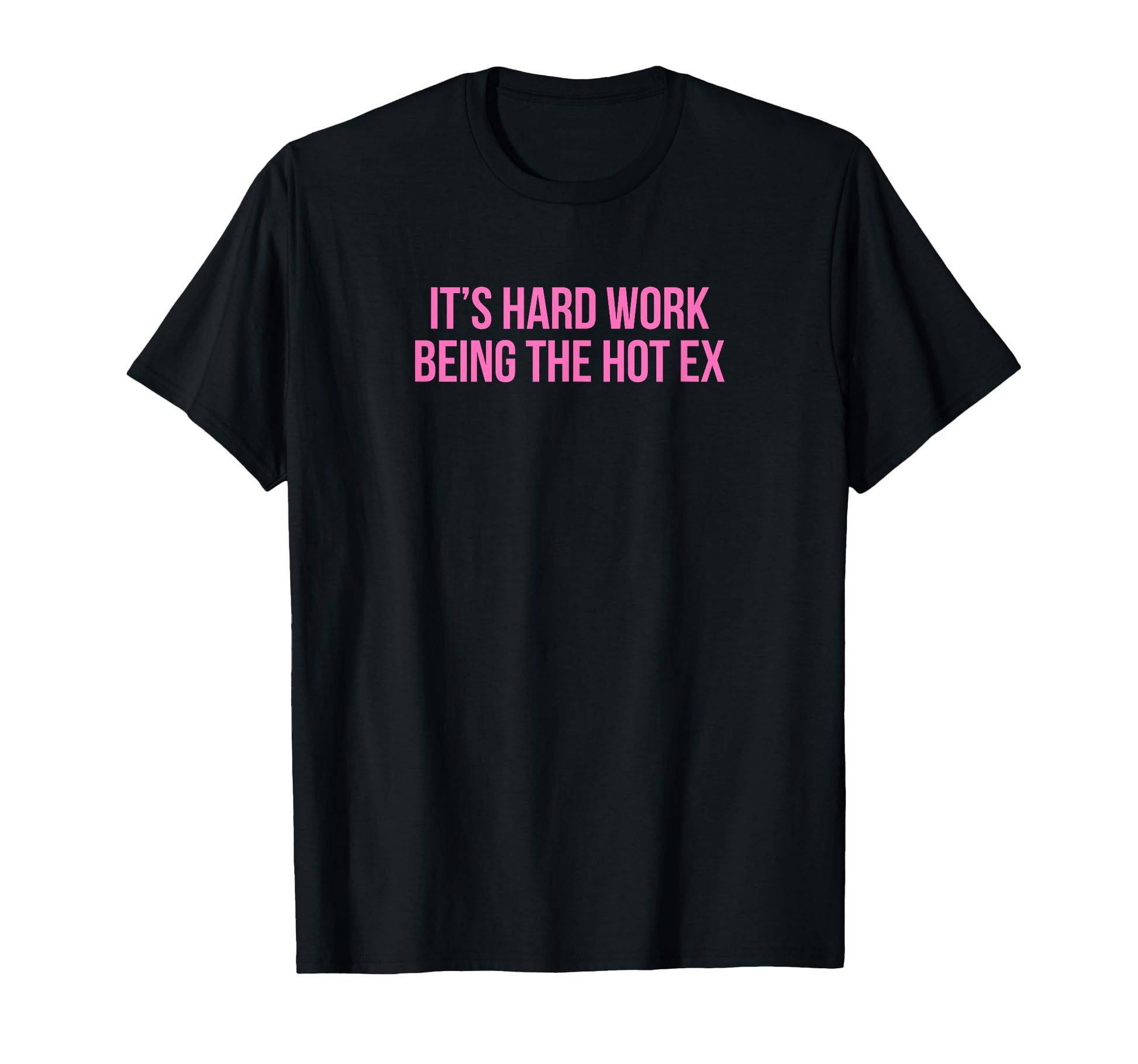 Its Hard Work Being Hot Ex Funny T-Shirt - Casual Everyday Wear Men Women - T-Shirt, Sweatshirt, Hoodie