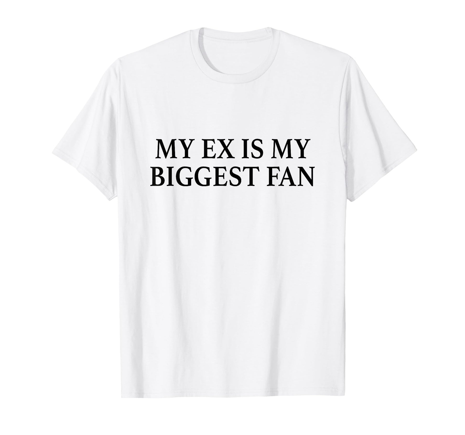 My Ex Is My Biggest Fan Y2K Aesthetic T-Shirt - Fun Novelty Design Unisex - T-Shirt, Sweatshirt, Hoodie