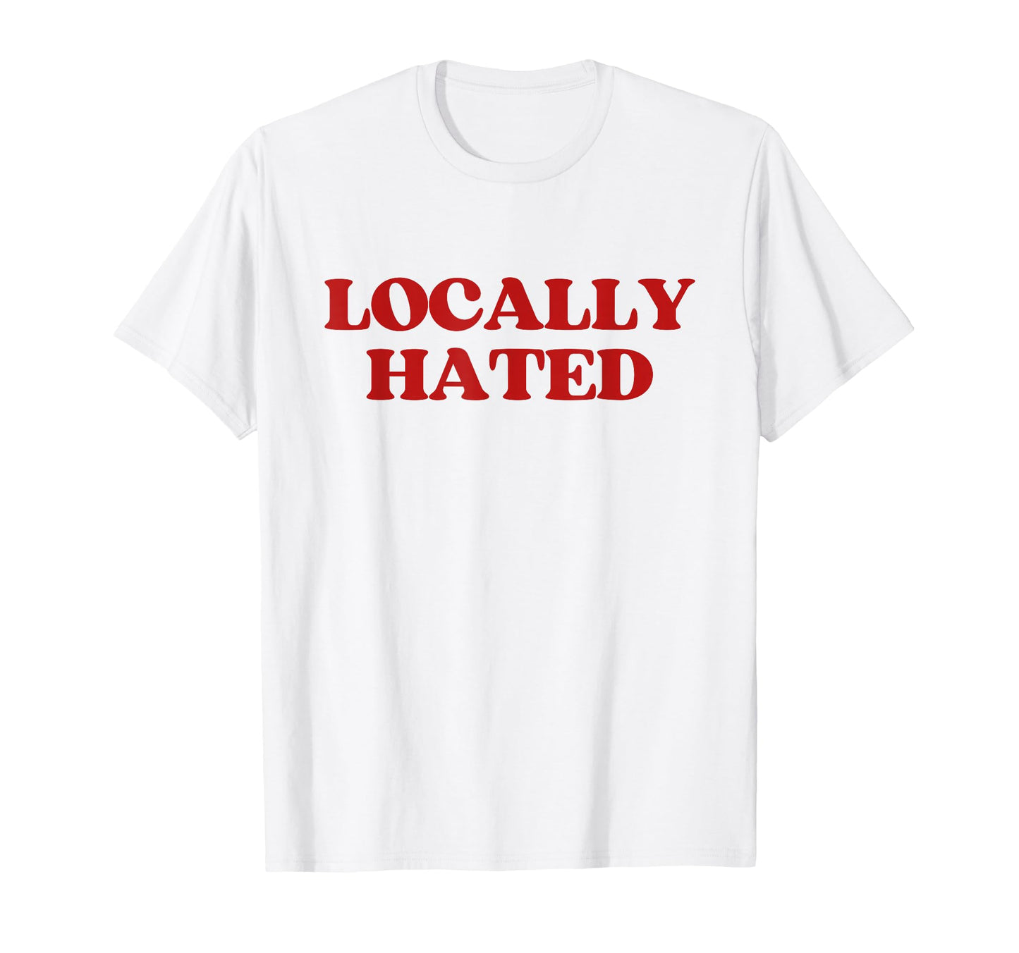 Locally Hated Y2K Aesthetic Trendy T-Shirt - Streetwear Style Unisex - T-Shirt, Sweatshirt, Hoodie