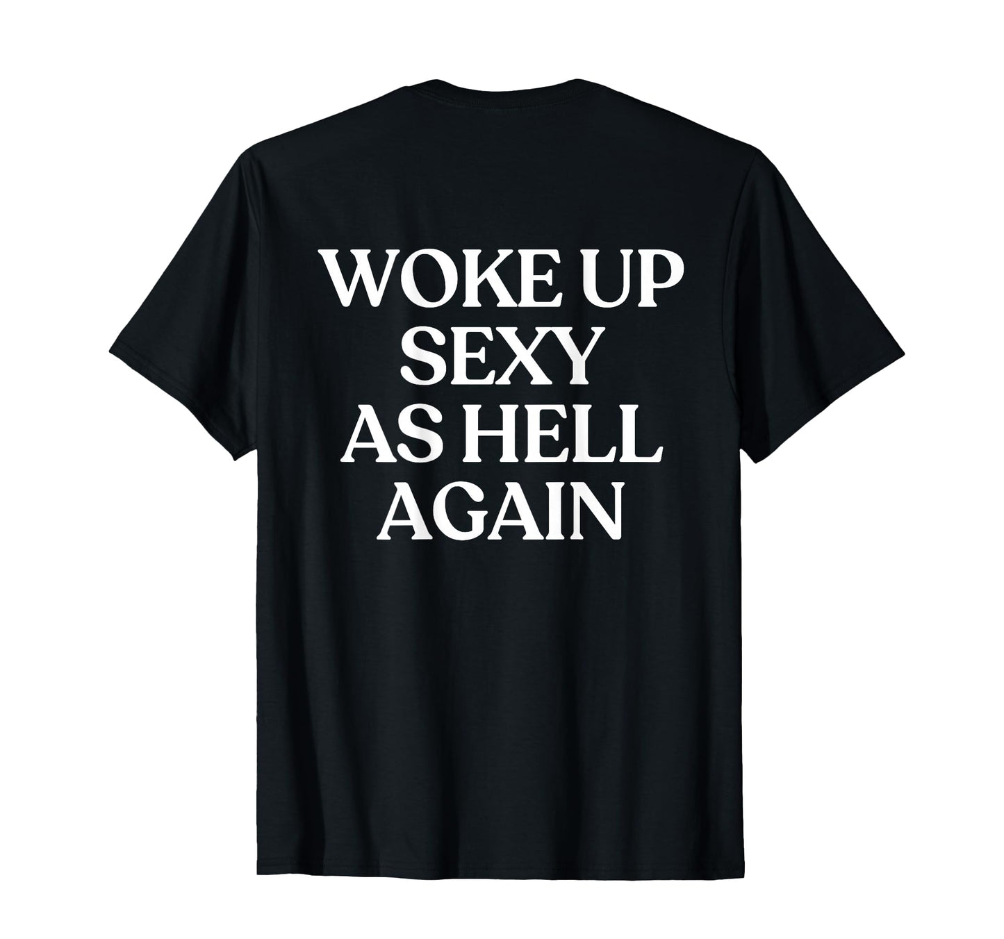 Woke Up Sexy As Hell Again Y2K T-Shirt - Casual Everyday Wear Men Women - T-Shirt, Sweatshirt, Hoodie