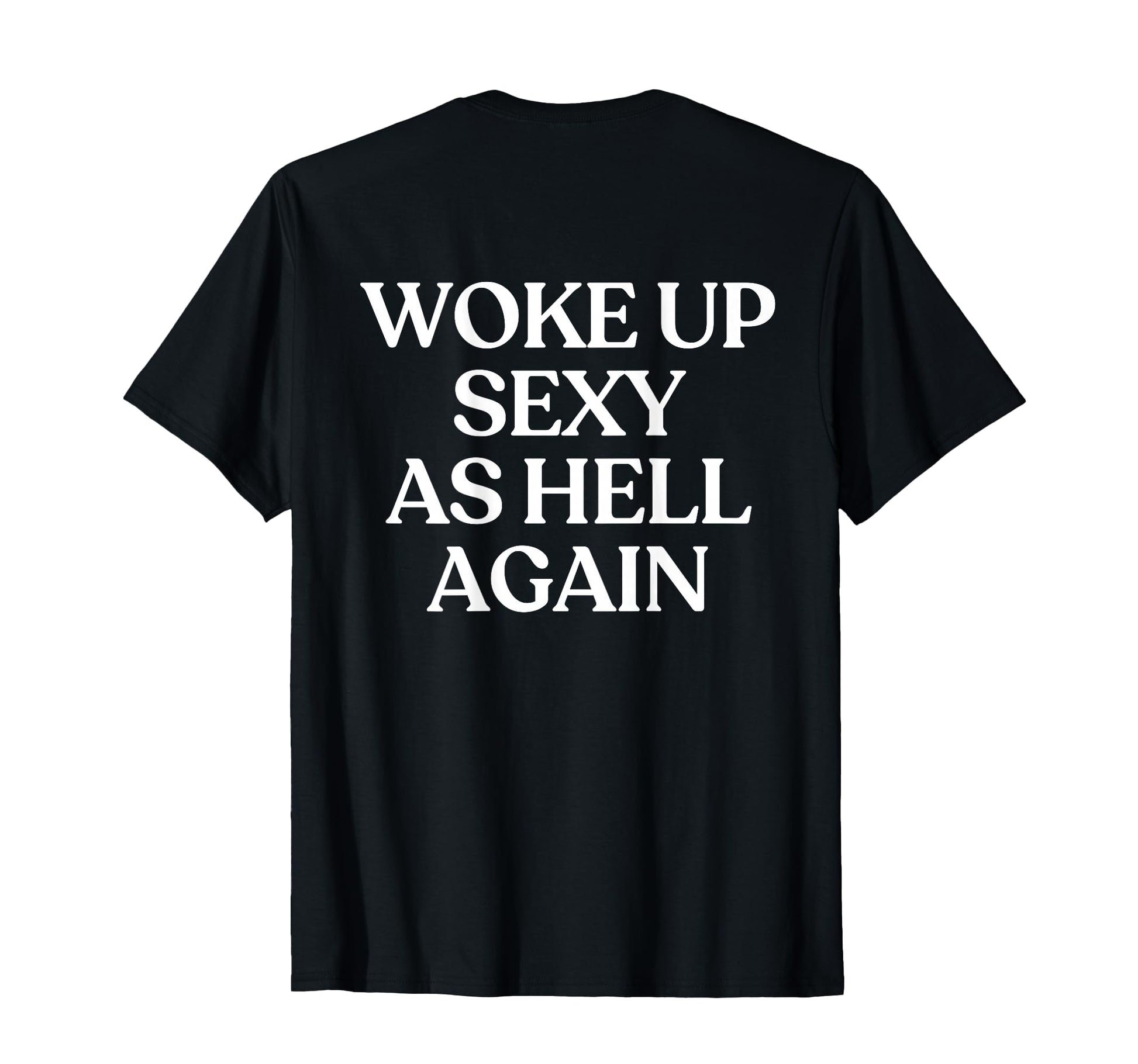 Woke Up Sexy As Hell Again Y2K T-Shirt - Casual Everyday Wear Men Women - T-Shirt, Sweatshirt, Hoodie