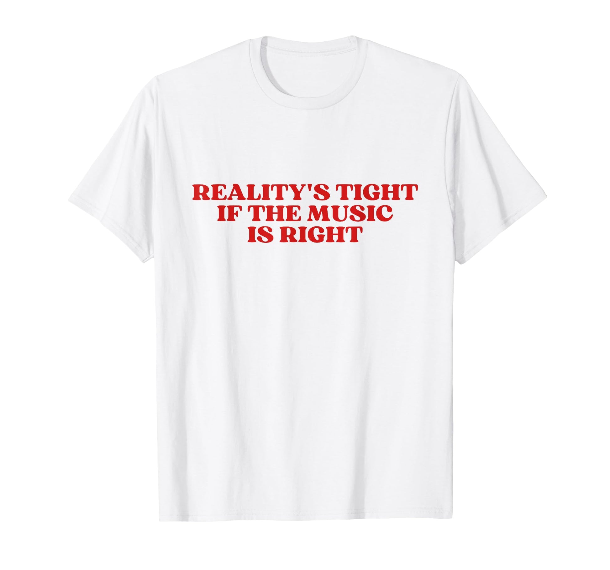 Realitys Tight If Music Is Right Y2K T-Shirt - Minimalist Print for Adults - T-Shirt, Sweatshirt, Hoodie