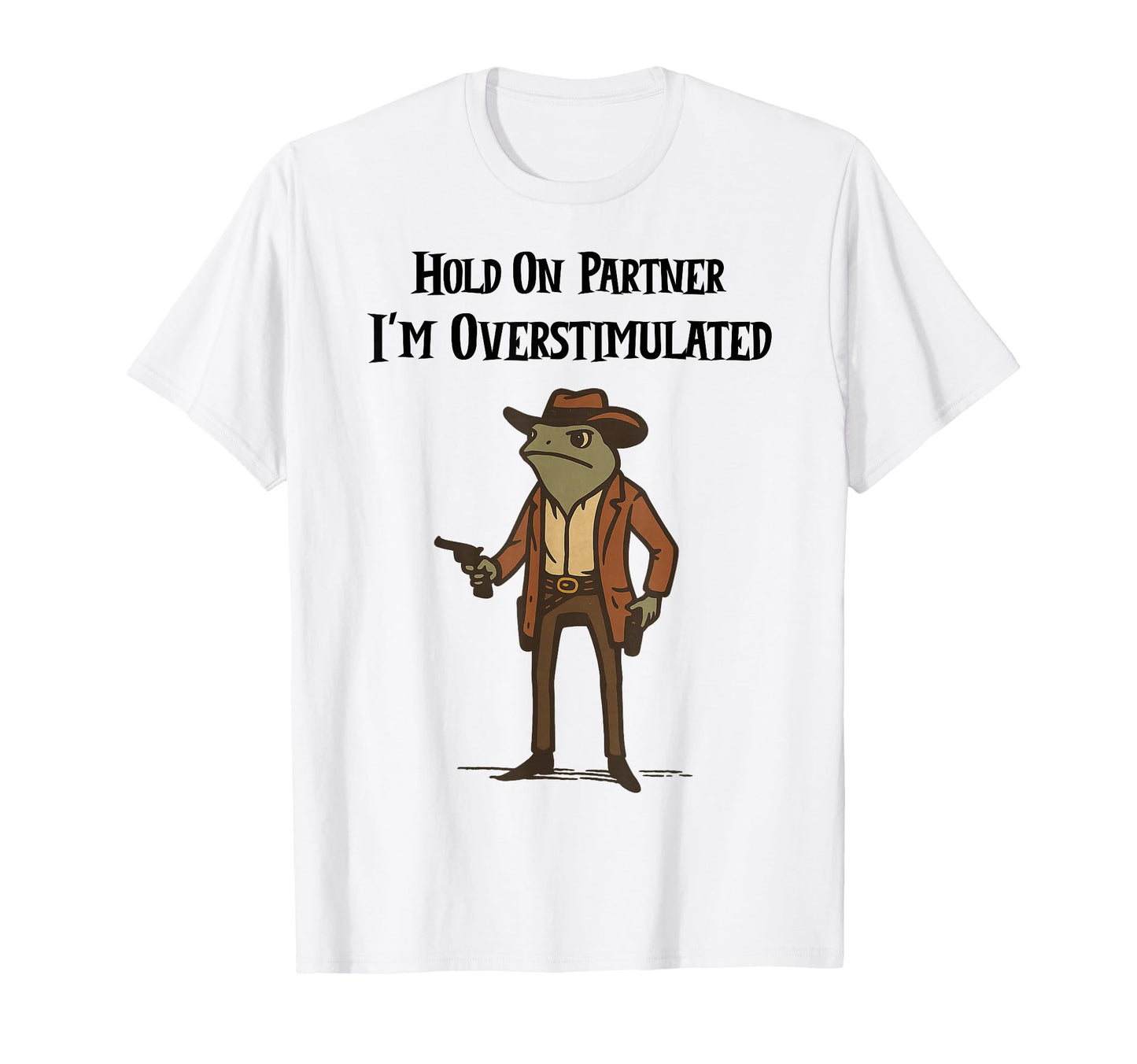Hold Partner Im Overstimulated Cowboy T-Shirt - Trendy Graphic Men Women - T-Shirt, Sweatshirt, Hoodie