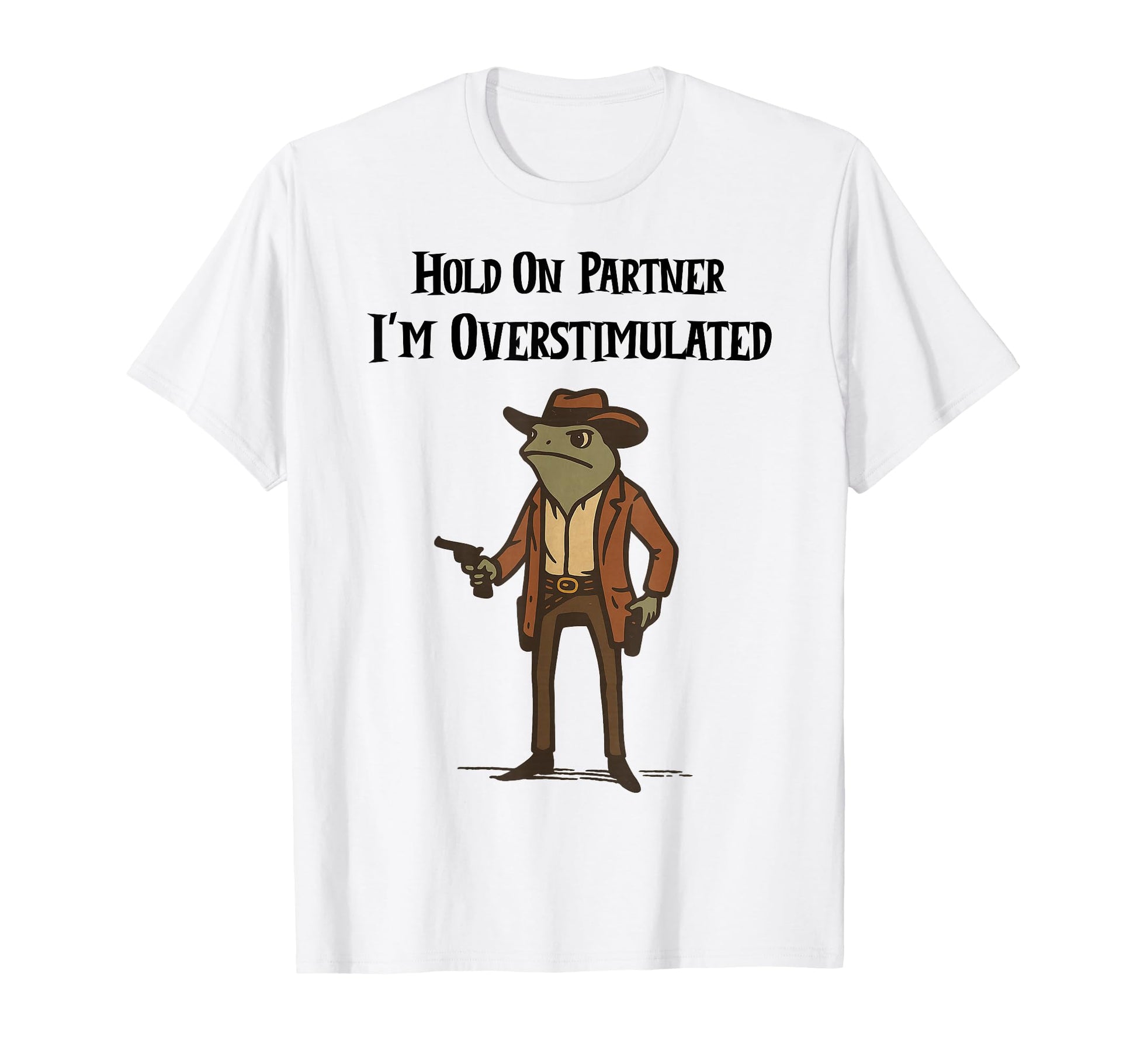 Hold Partner Im Overstimulated Cowboy T-Shirt - Trendy Graphic Men Women - T-Shirt, Sweatshirt, Hoodie